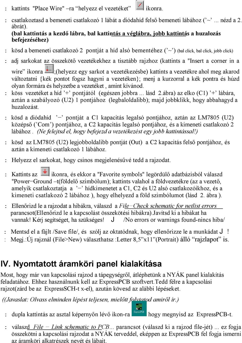 : adj sarkokat az összeköt vezetékekhez a tisztább rajzhoz (kattints a "Insert a corner in a wire ikonra ;(helyezz egy sarkot a vezetékezésbe) kattints a vezetékre ahol meg akarod változtatni {kék
