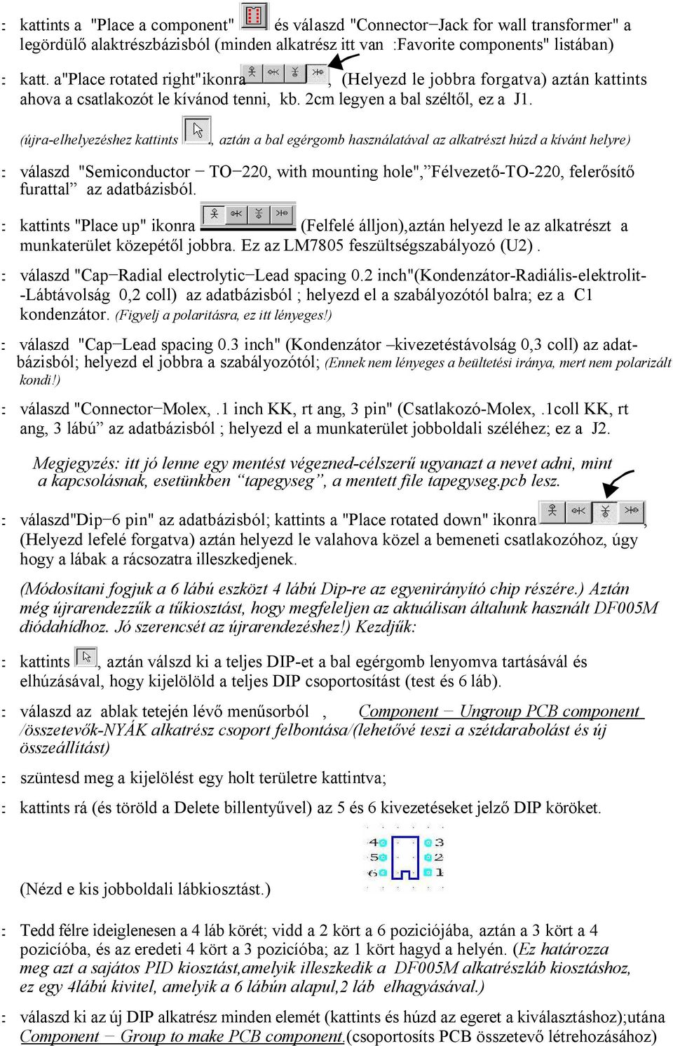 (újra-elhelyezéshez kattints, aztán a bal egérgomb használatával az alkatrészt húzd a kívánt helyre) : válaszd "Semiconductor TO 220, with mounting hole", Félvezet -TO-220, feler sít furattal az