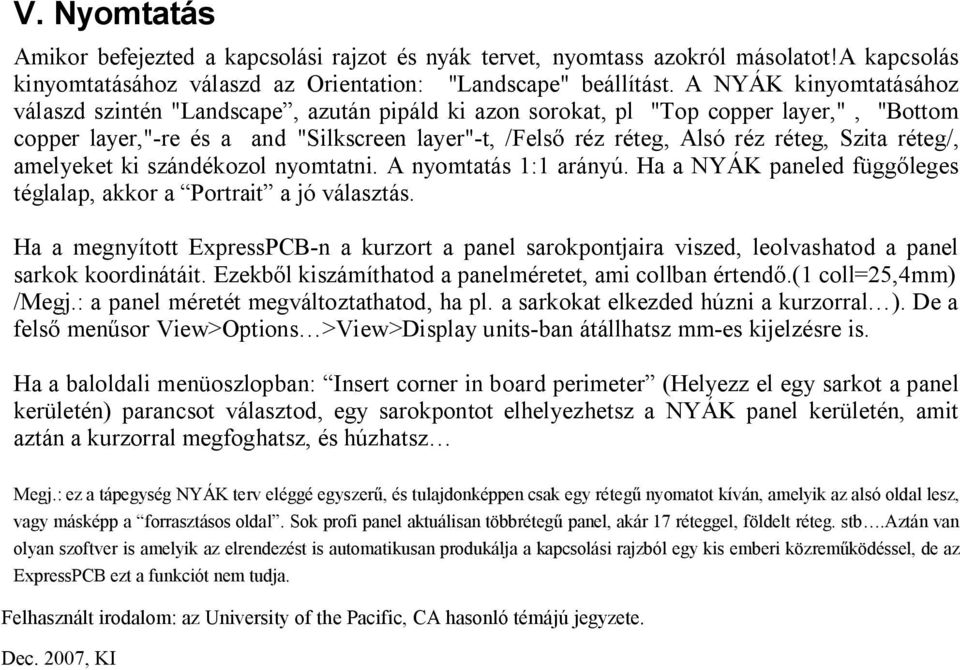 Szita réteg/, amelyeket ki szándékozol nyomtatni. A nyomtatás 1:1 arányú. Ha a NYÁK paneled függ leges téglalap, akkor a Portrait a jó választás.