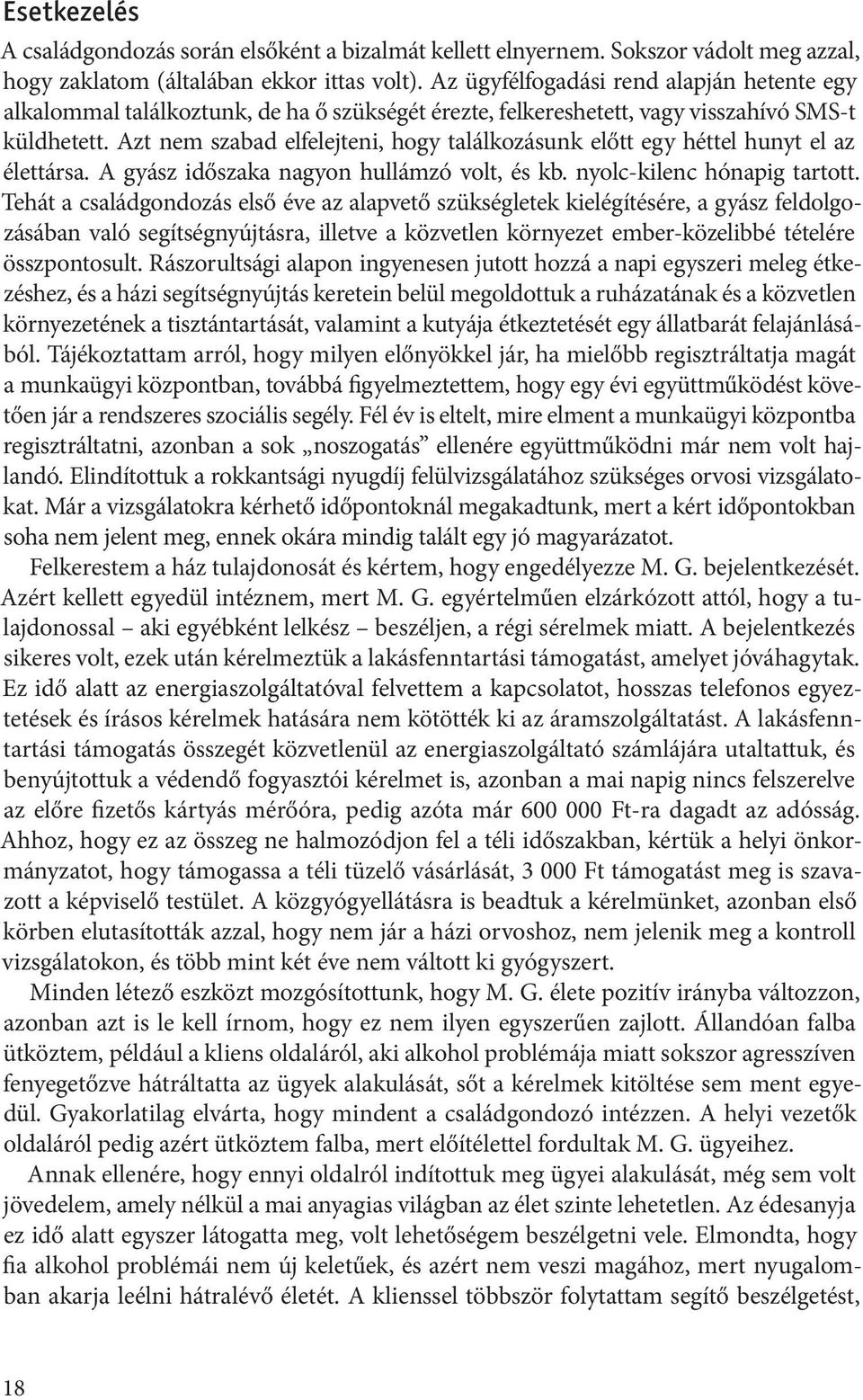 Azt nem szabad elfelejteni, hogy találkozásunk előtt egy héttel hunyt el az élettársa. A gyász időszaka nagyon hullámzó volt, és kb. nyolc-kilenc hónapig tartott.