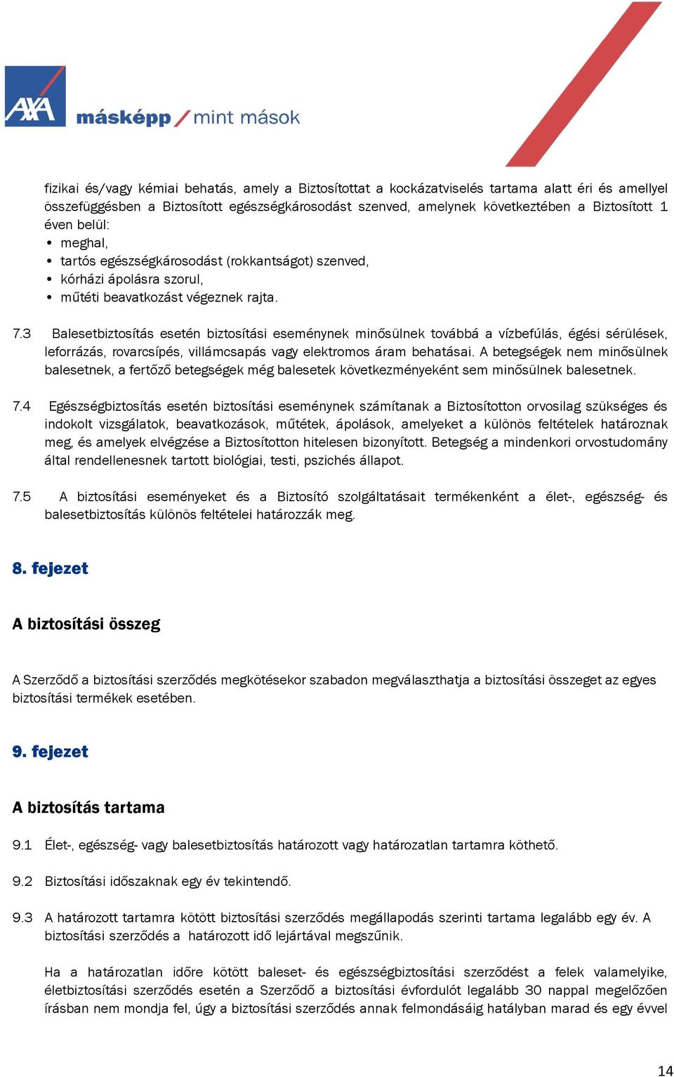 3 Balesetbiztosítás esetén biztosítási eseménynek minősülnek továbbá a vízbefúlás, égési sérülések, leforrázás, rovarcsípés, villámcsapás vagy elektromos áram behatásai.