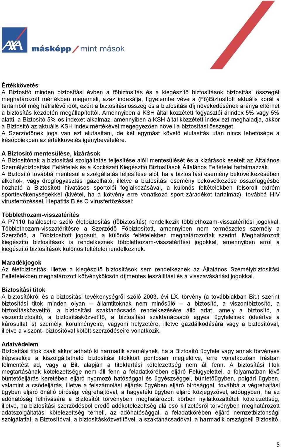 Amennyiben a KSH által közzétett fogyasztói árindex 5% vagy 5% alatti, a Biztosító 5%-os indexet alkalmaz, amennyiben a KSH által közzétett index ezt meghaladja, akkor a Biztosító az aktuális KSH