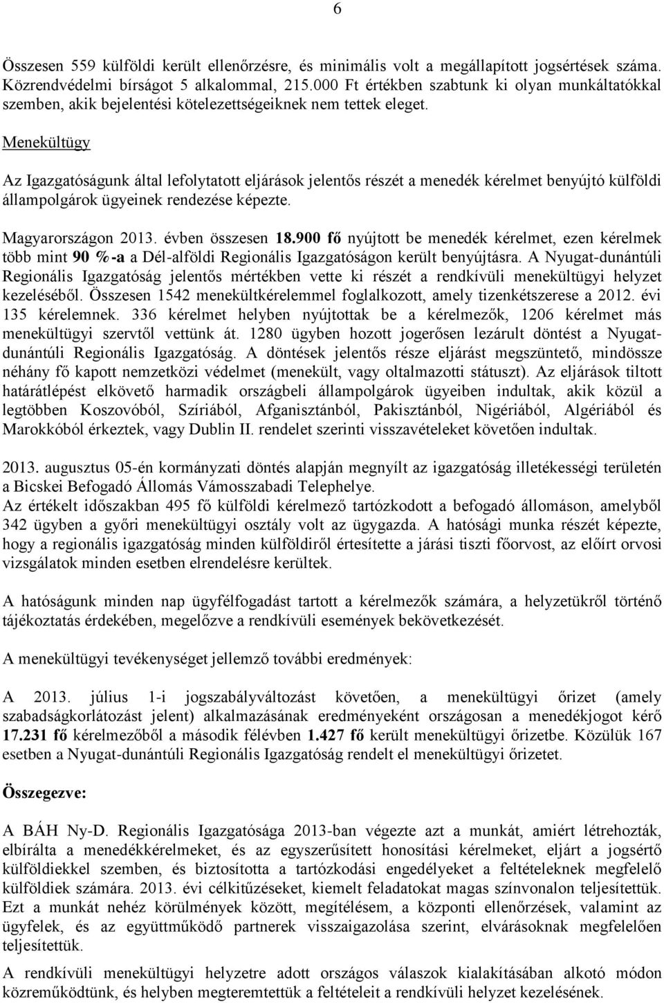 Menekültügy Az Igazgatóságunk által lefolytatott eljárások jelentős részét a menedék kérelmet benyújtó külföldi állampolgárok ügyeinek rendezése képezte. Magyarországon 2013. évben összesen 18.