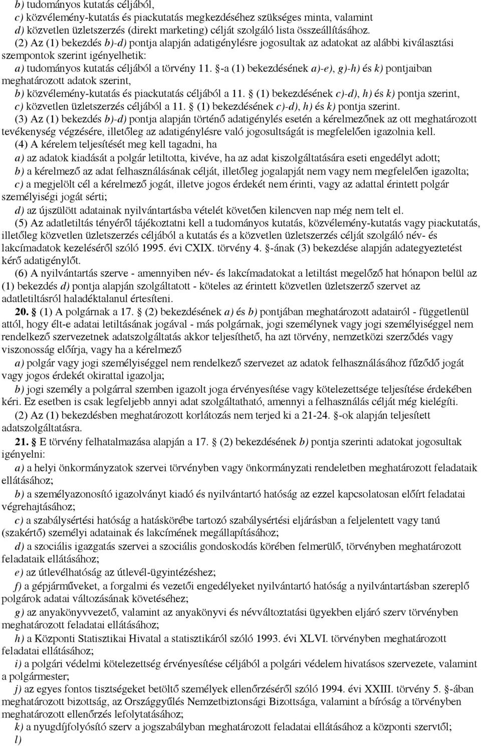 -a (1) bekezdésének a)-e), g)-h) és k) pontjaiban meghatározott adatok szerint, b) közvélemény-kutatás és piackutatás céljából a 11.