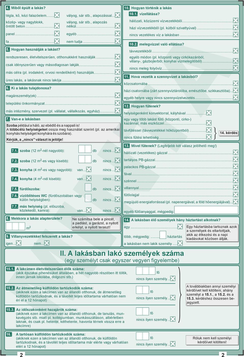 .. üres lakás, a lakásnak nincs lakója... 6. Ki a lakás tulajdonosa? magánszemély(ek)... települési önkormányzat... más intézmény, szervezet (pl. vállalat, vállalkozás, egyház)... 7.
