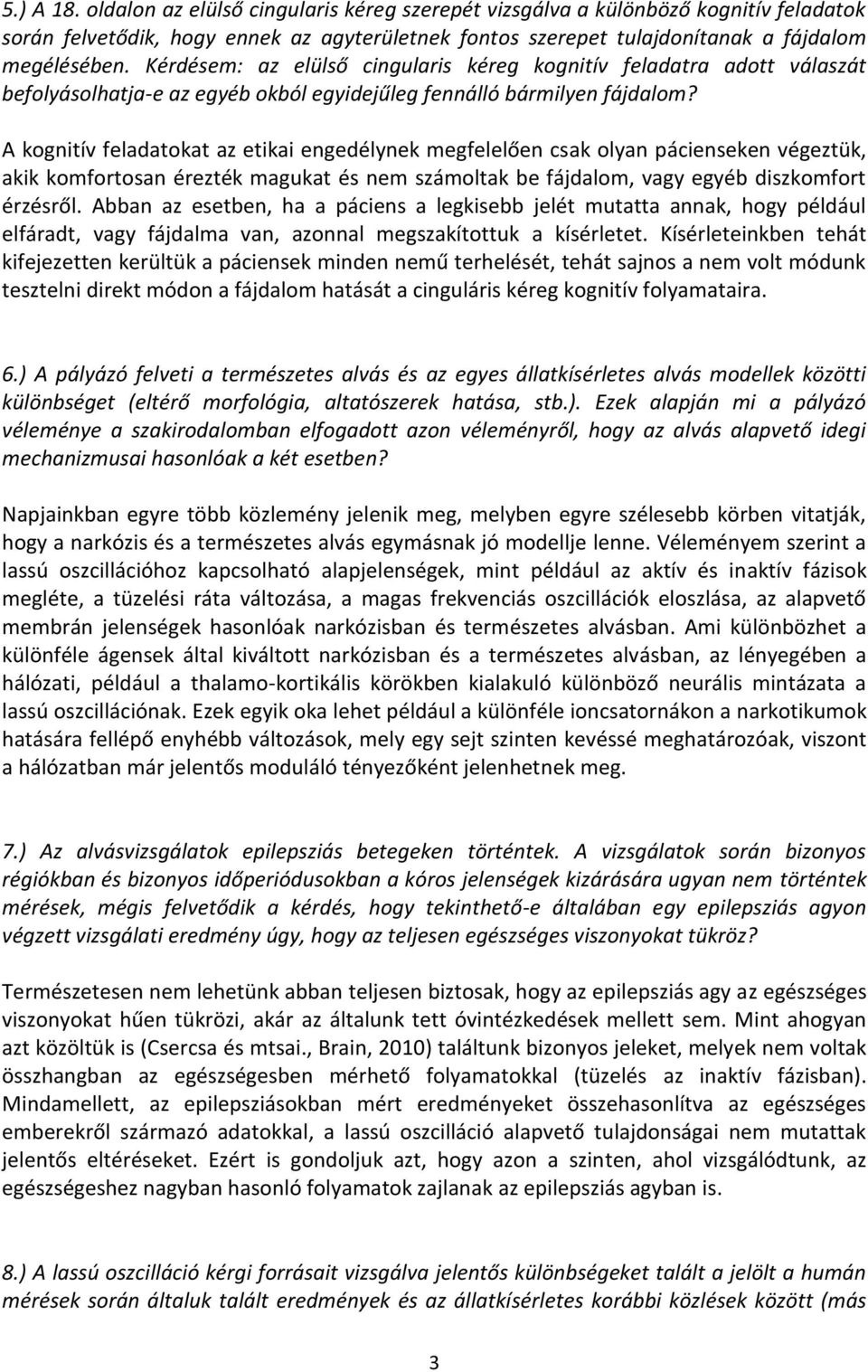 A kognitív feladatokat az etikai engedélynek megfelelően csak olyan pácienseken végeztük, akik komfortosan érezték magukat és nem számoltak be fájdalom, vagy egyéb diszkomfort érzésről.