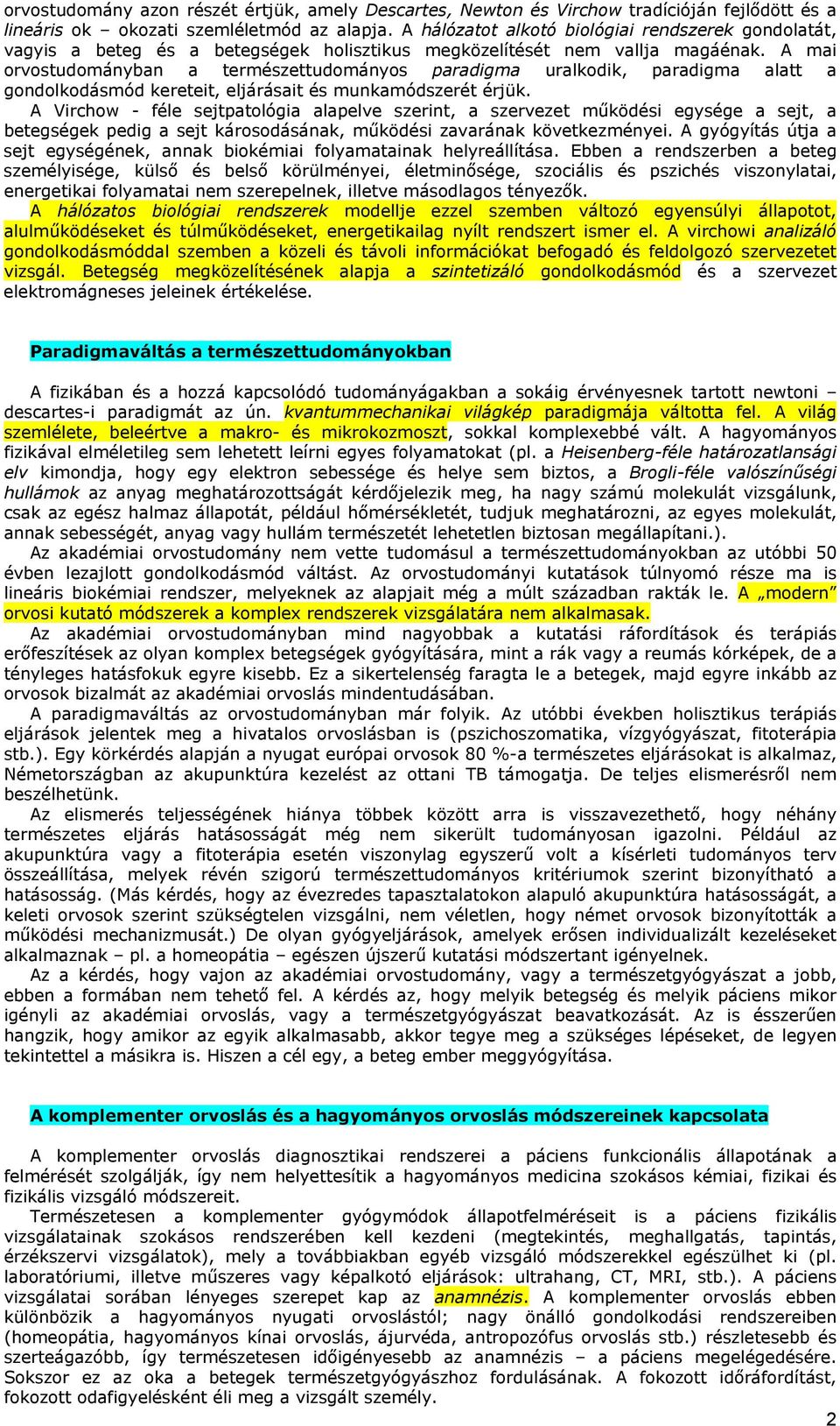 A mai orvostudományban a természettudományos paradigma uralkodik, paradigma alatt a gondolkodásmód kereteit, eljárásait és munkamódszerét érjük.