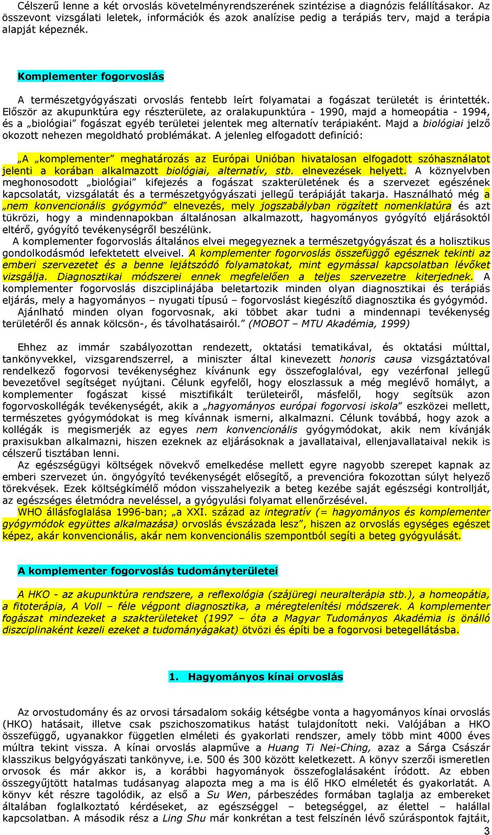 Komplementer fogorvoslás A természetgyógyászati orvoslás fentebb leírt folyamatai a fogászat területét is érintették.