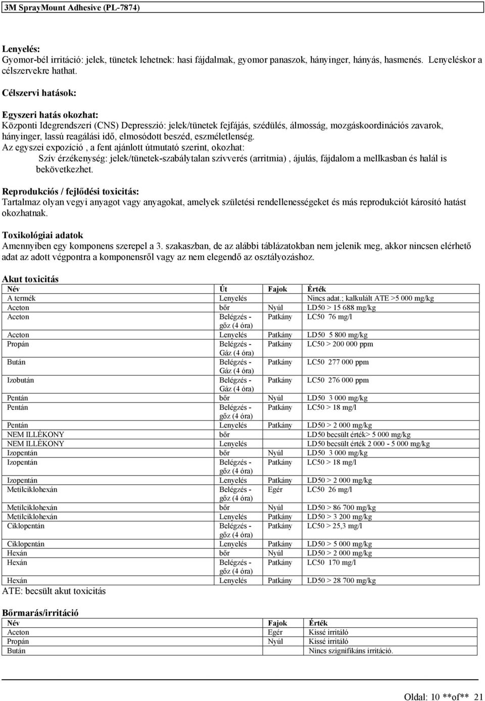 ezméletlenég. Az egyzei expozíció, a fent ajánlott útmutató zerint, okozhat: Szív érzékenyég: jelek/tünetek-zabálytalan zívveré (arritmia), ájulá, fájdalom a mellkaban é halál i bekövetkezhet.