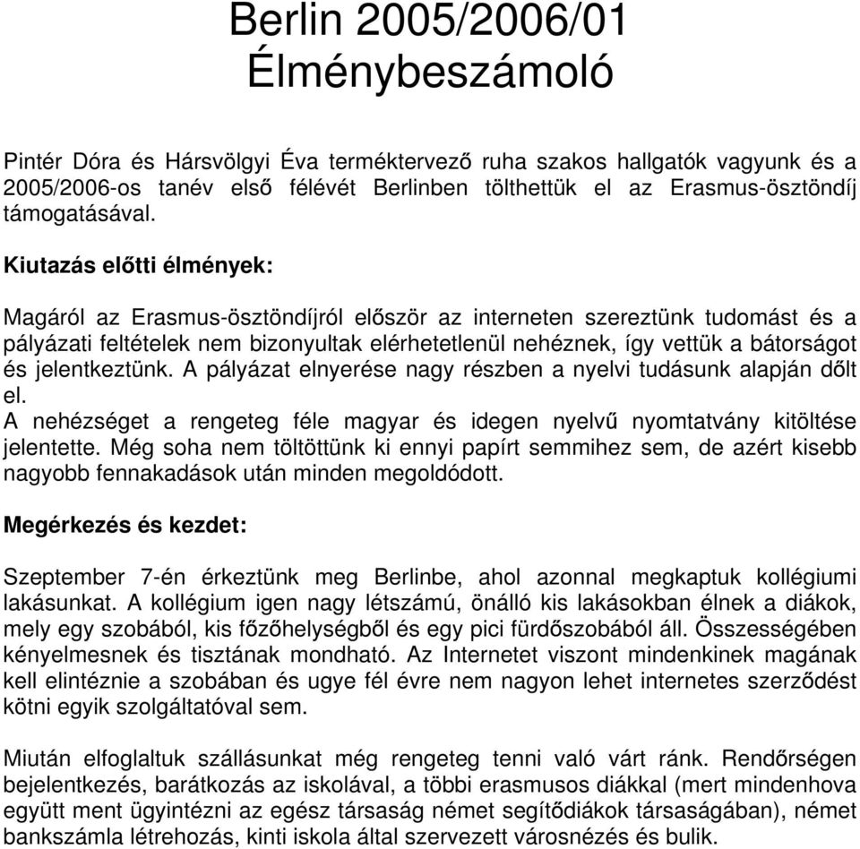 Kiutazás el tti élmények: Magáról az Erasmus-ösztöndíjról el ször az interneten szereztünk tudomást és a pályázati feltételek nem bizonyultak elérhetetlenül nehéznek, így vettük a bátorságot és