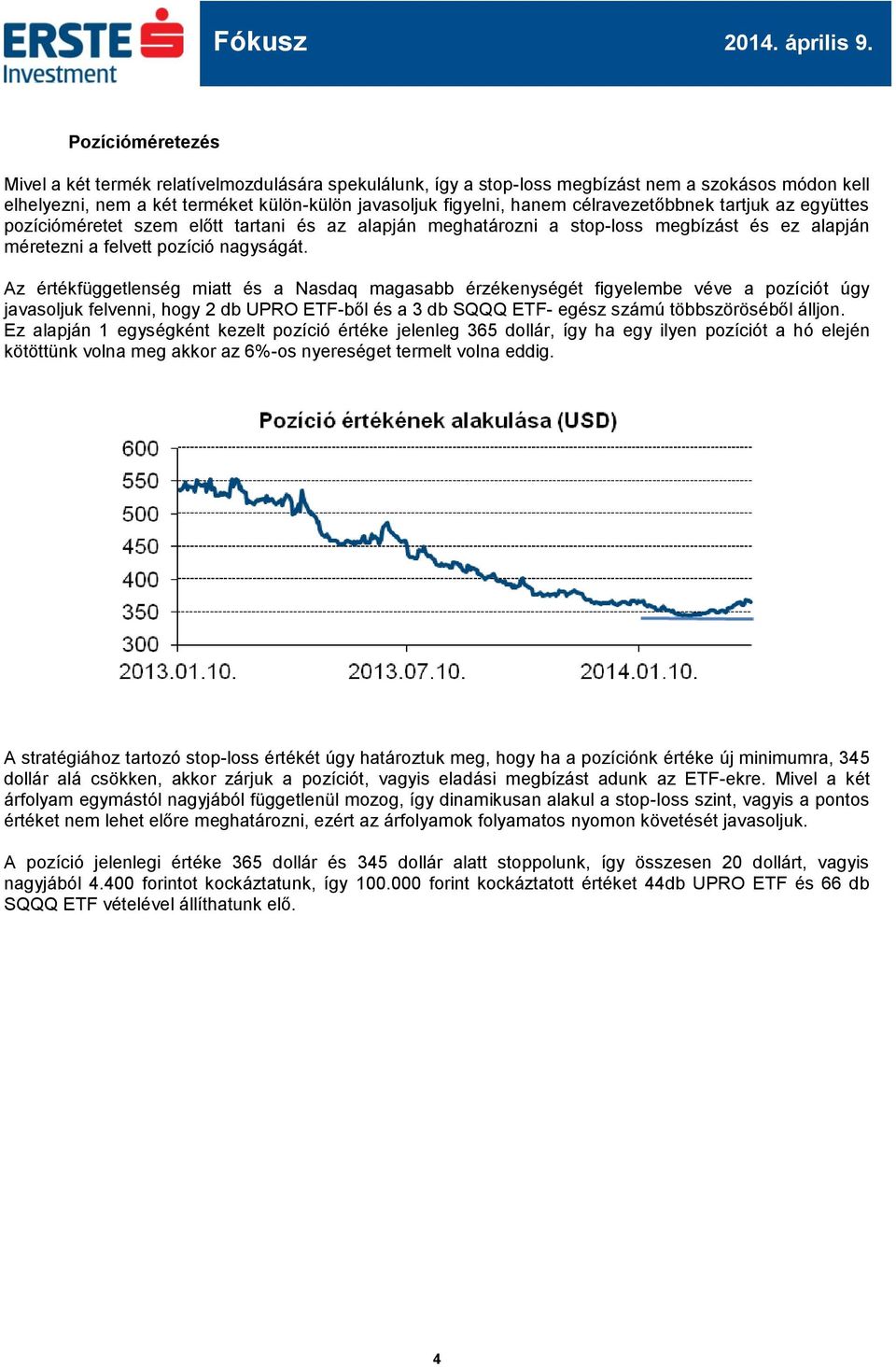 Az értékfüggetlenség miatt és a Nasdaq magasabb érzékenységét figyelembe véve a pozíciót úgy javasoljuk felvenni, hogy 2 db UPRO ETF-ből és a 3 db SQQQ ETF- egész számú többszöröséből álljon.