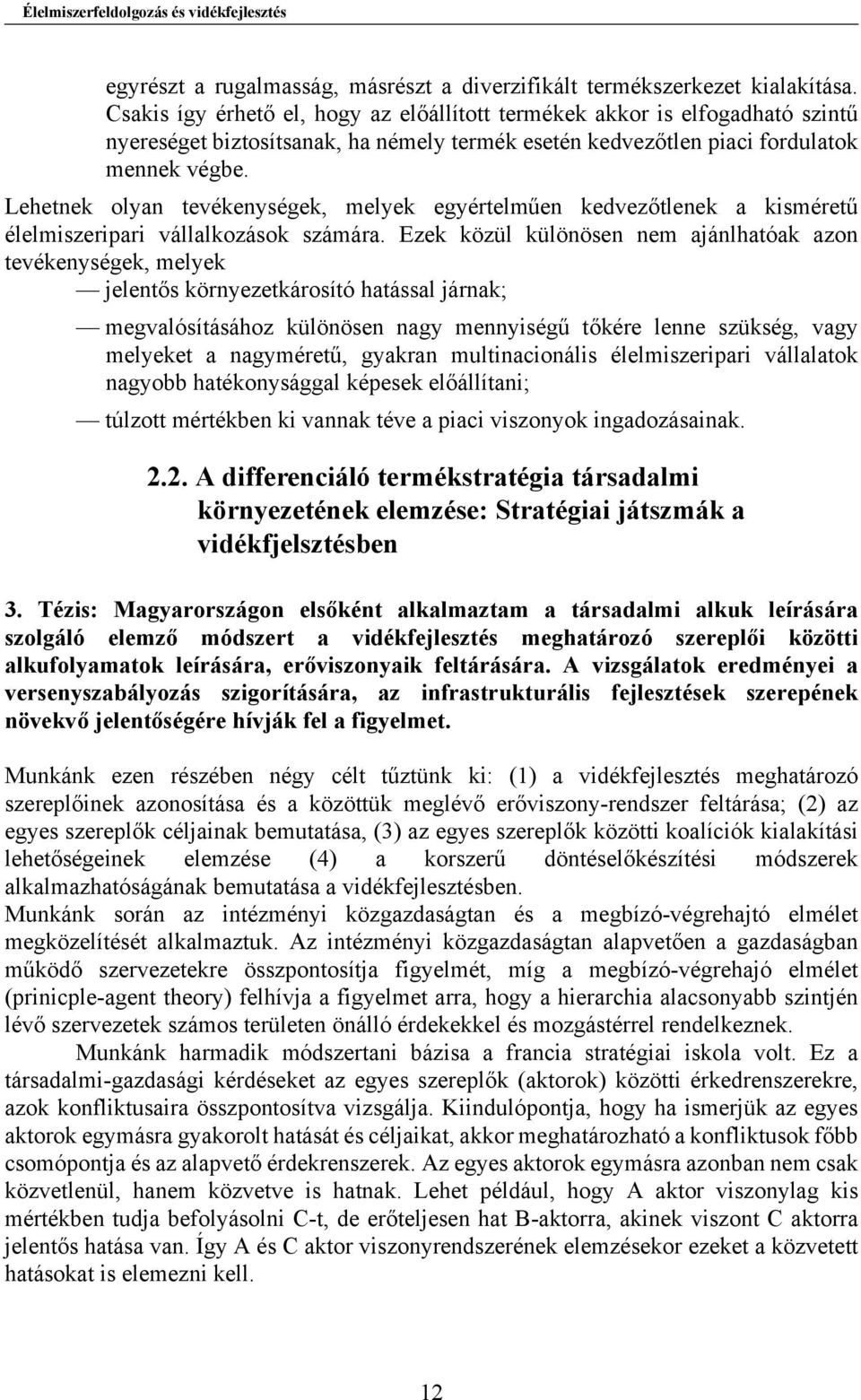 Lehetnek olyan tevékenységek, melyek egyértelműen kedvezőtlenek a kisméretű élelmiszeripari vállalkozások számára.