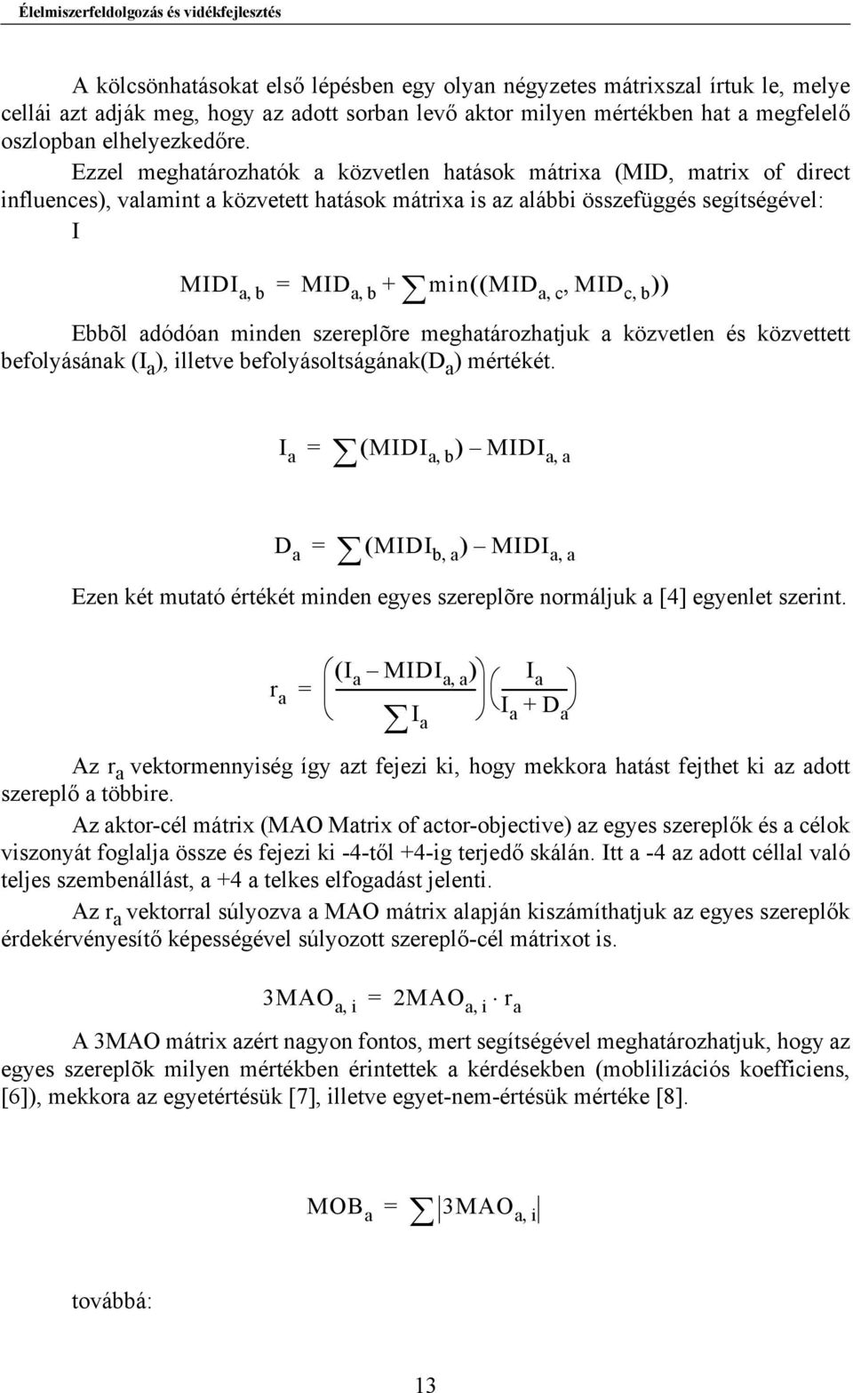 Ezzel meghatározhatók a közvetlen hatások mátrixa (MID, matrix of direct influences), valamint a közvetett hatások mátrixa is az alábbi összefüggés segítségével: I MIDI a b =, MID ab, + min( ( MID