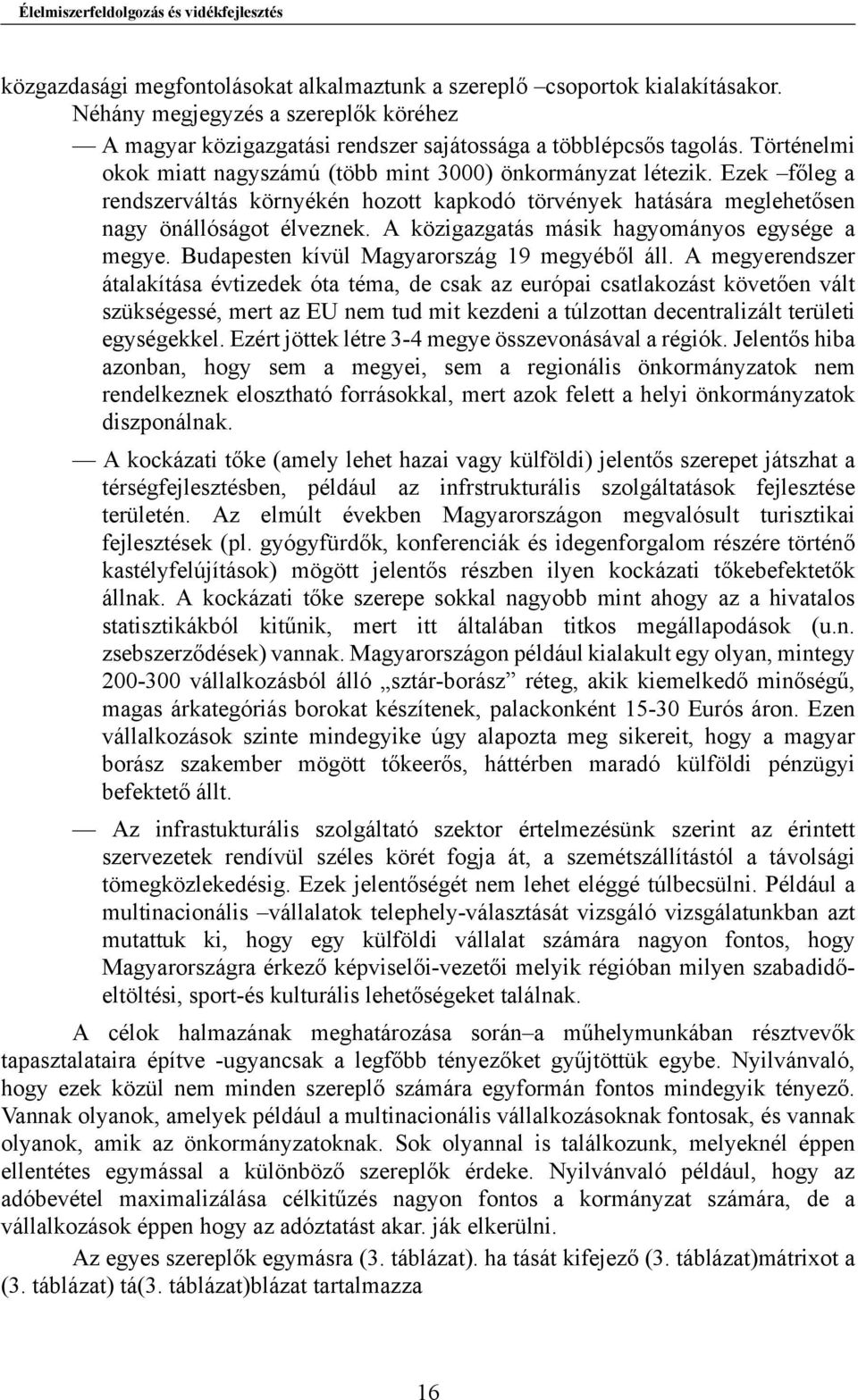 Ezek főleg a rendszerváltás környékén hozott kapkodó törvények hatására meglehetősen nagy önállóságot élveznek. A közigazgatás másik hagyományos egysége a megye.