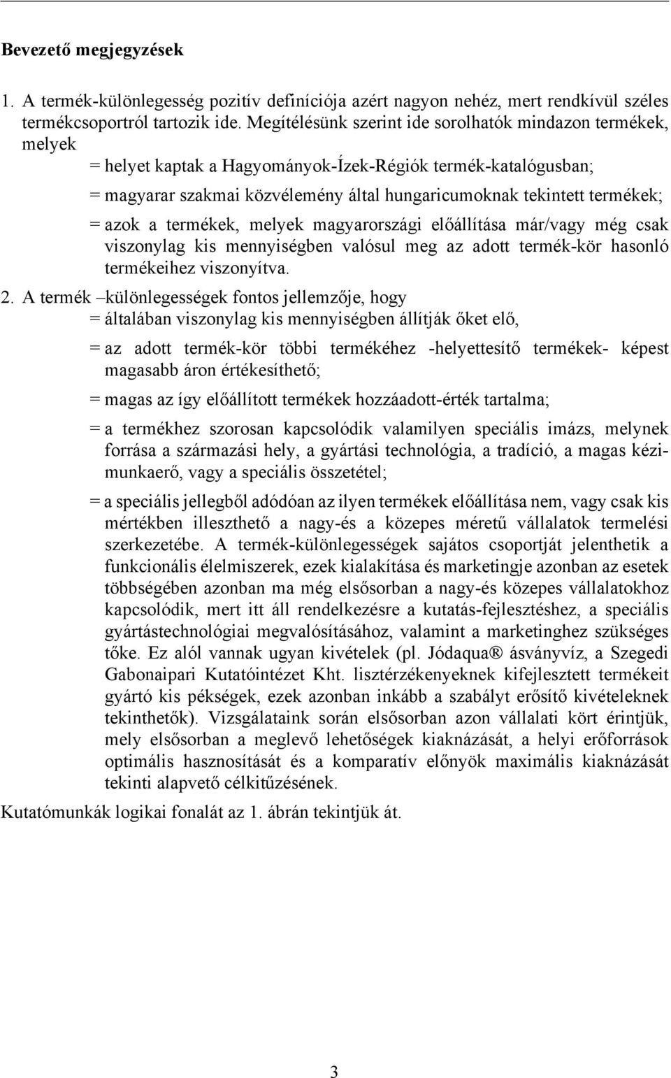 azok a termékek, melyek magyarországi előállítása már/vagy még csak viszonylag kis mennyiségben valósul meg az adott termék-kör hasonló termékeihez viszonyítva. 2.