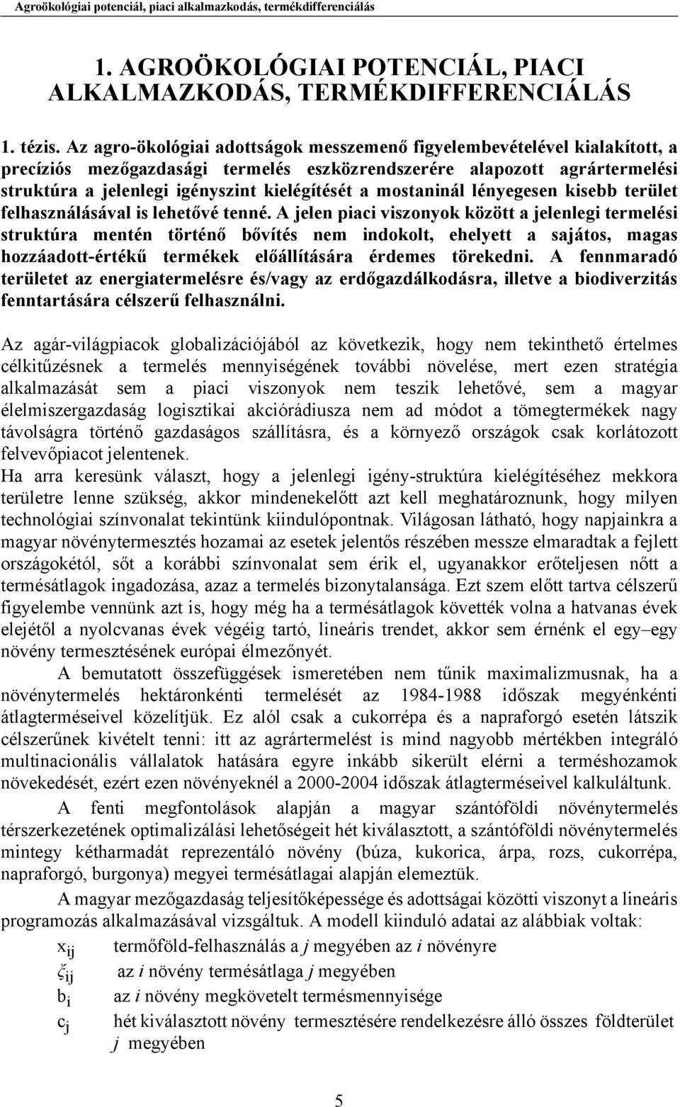 mostaninál lényegesen kisebb terület felhasználásával is lehetővé tenné.
