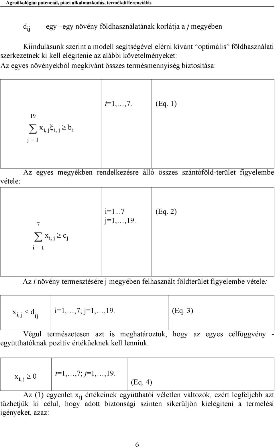 1) Az egyes megyékben rendelkezésre álló összes szántóföld-terület figyelembe vétele: 7 x ij, i = 1 c j i=1...7 j=1,,19. (Eq.