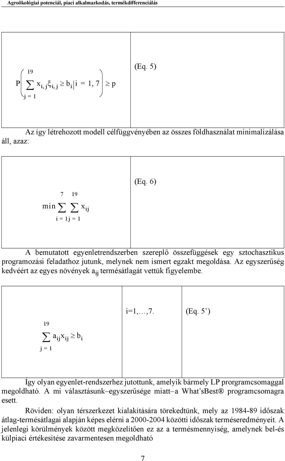 6) A bemutatott egyenletrendszerben szereplő összefüggések egy sztochasztikus programozási feladathoz jutunk, melynek nem ismert egzakt megoldása.