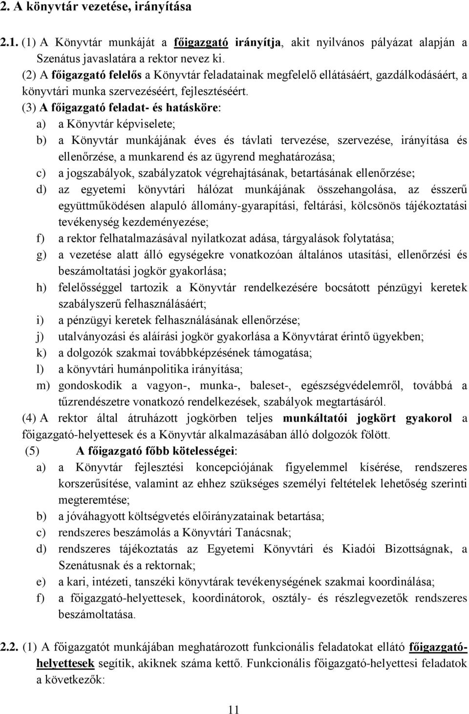 (3) A főigazgató feladat- és hatásköre: a) a Könyvtár képviselete; b) a Könyvtár munkájának éves és távlati tervezése, szervezése, irányítása és ellenőrzése, a munkarend és az ügyrend meghatározása;