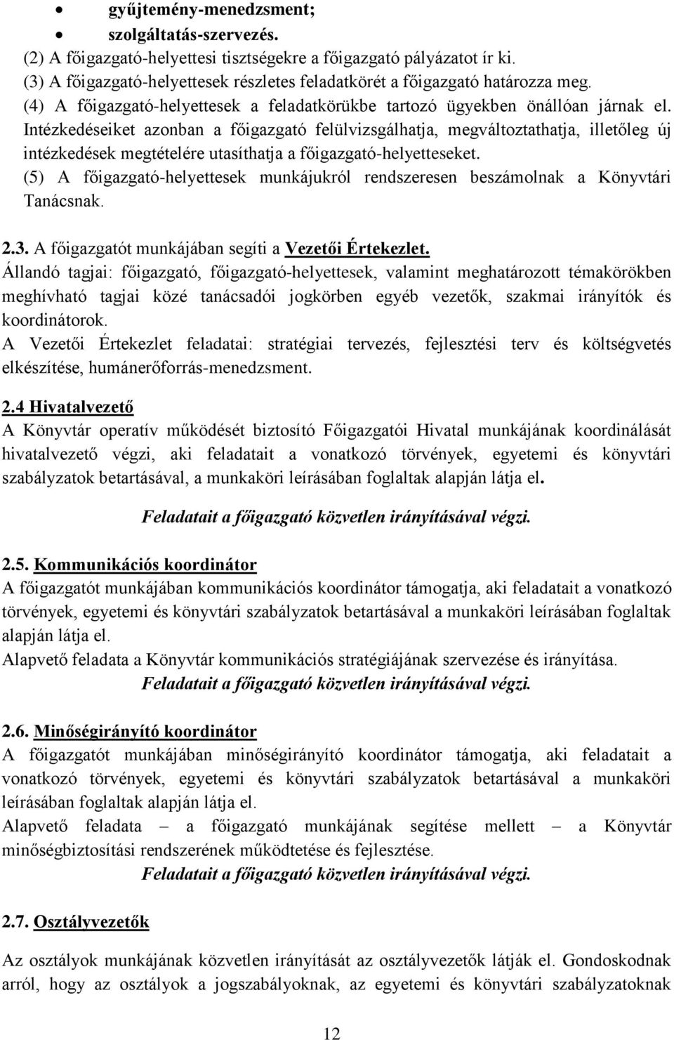 Intézkedéseiket azonban a főigazgató felülvizsgálhatja, megváltoztathatja, illetőleg új intézkedések megtételére utasíthatja a főigazgató-helyetteseket.