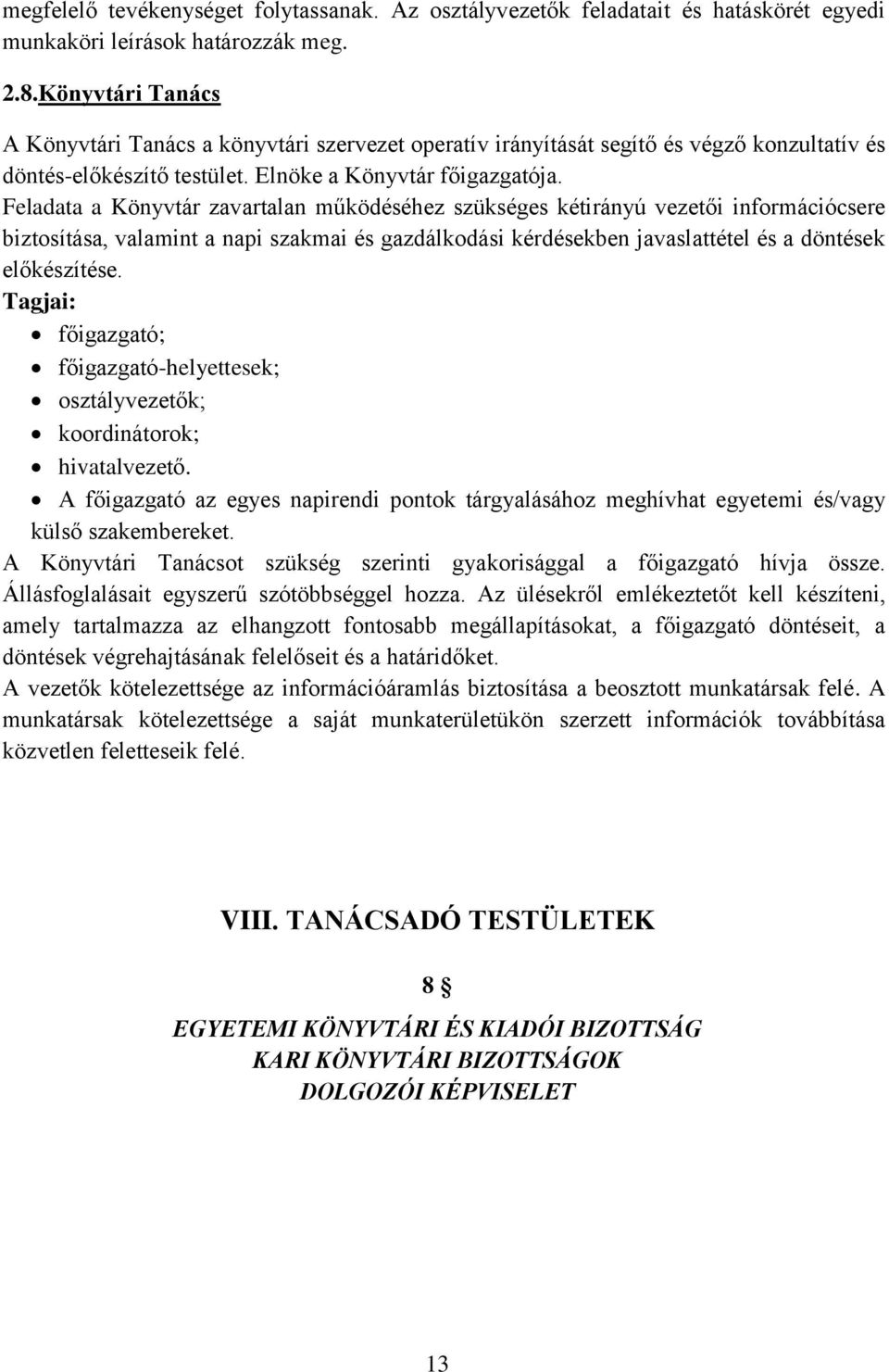 Feladata a Könyvtár zavartalan működéséhez szükséges kétirányú vezetői információcsere biztosítása, valamint a napi szakmai és gazdálkodási kérdésekben javaslattétel és a döntések előkészítése.