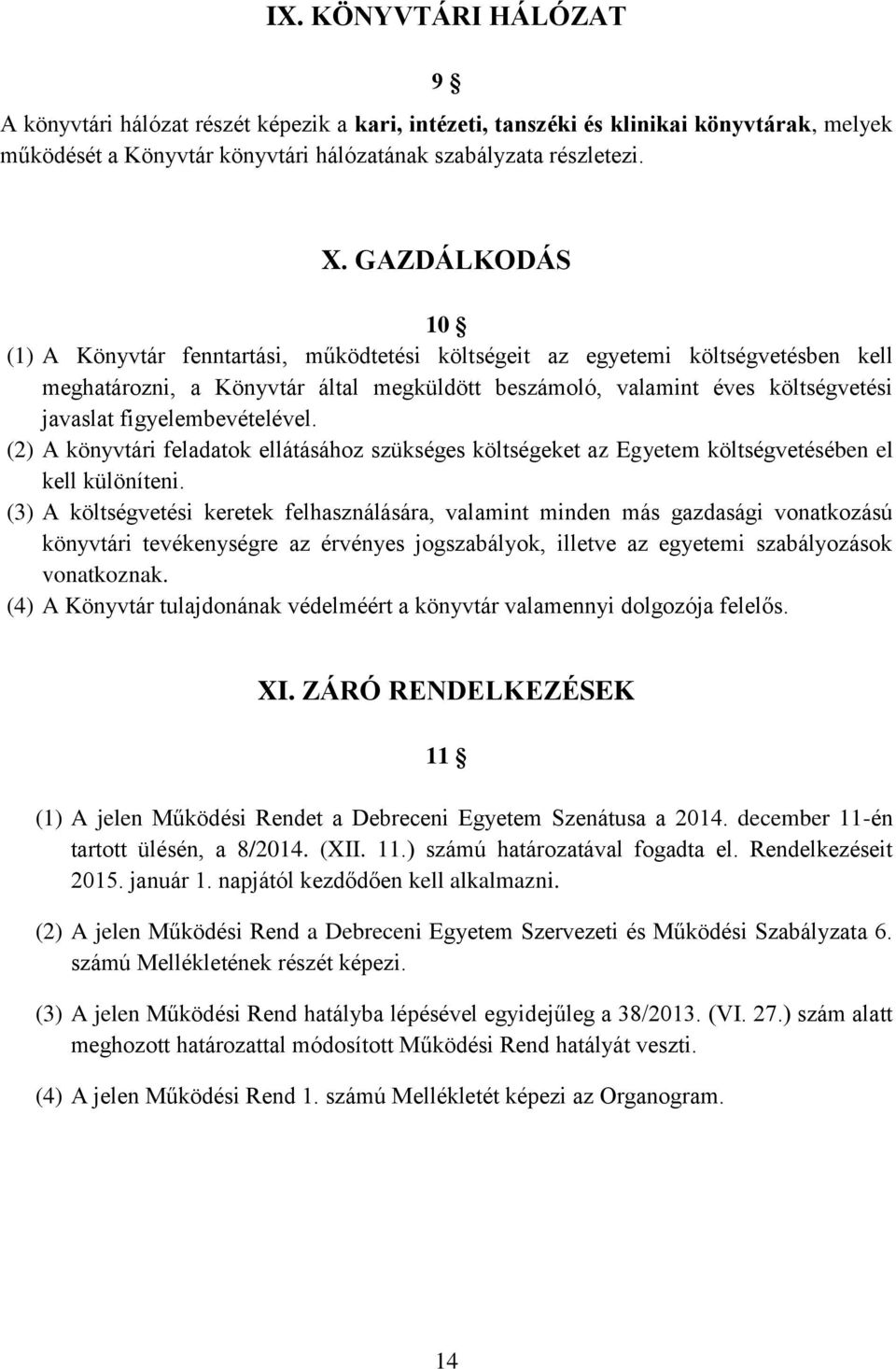 figyelembevételével. (2) A könyvtári feladatok ellátásához szükséges költségeket az Egyetem költségvetésében el kell különíteni.