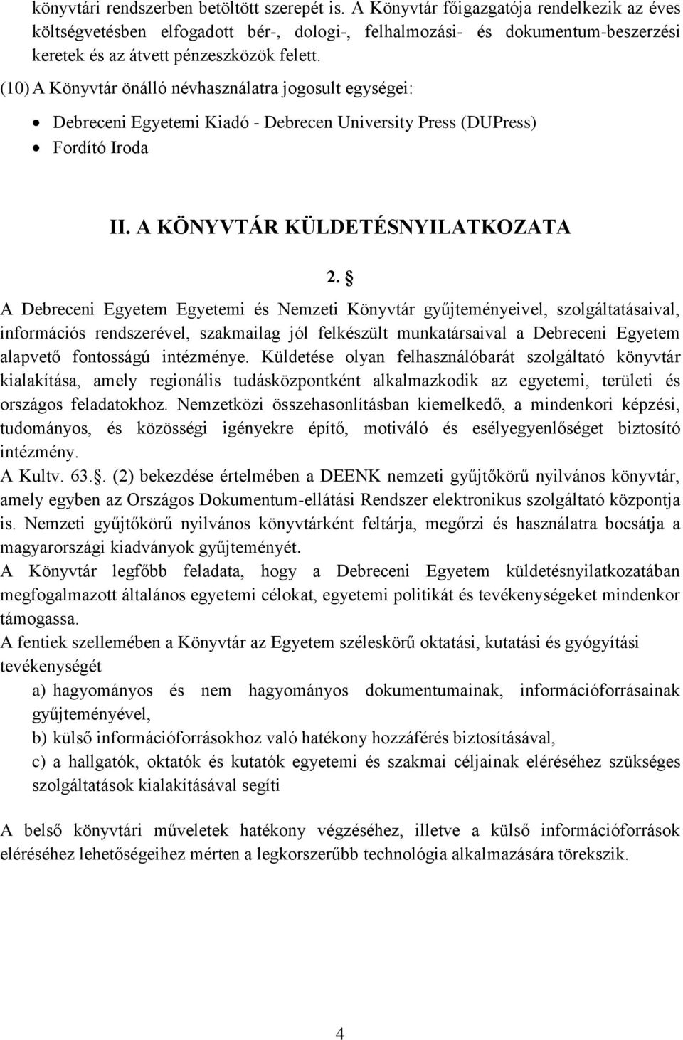 (10) A Könyvtár önálló névhasználatra jogosult egységei: Debreceni Egyetemi Kiadó - Debrecen University Press (DUPress) Fordító Iroda II. A KÖNYVTÁR KÜLDETÉSNYILATKOZATA 2.