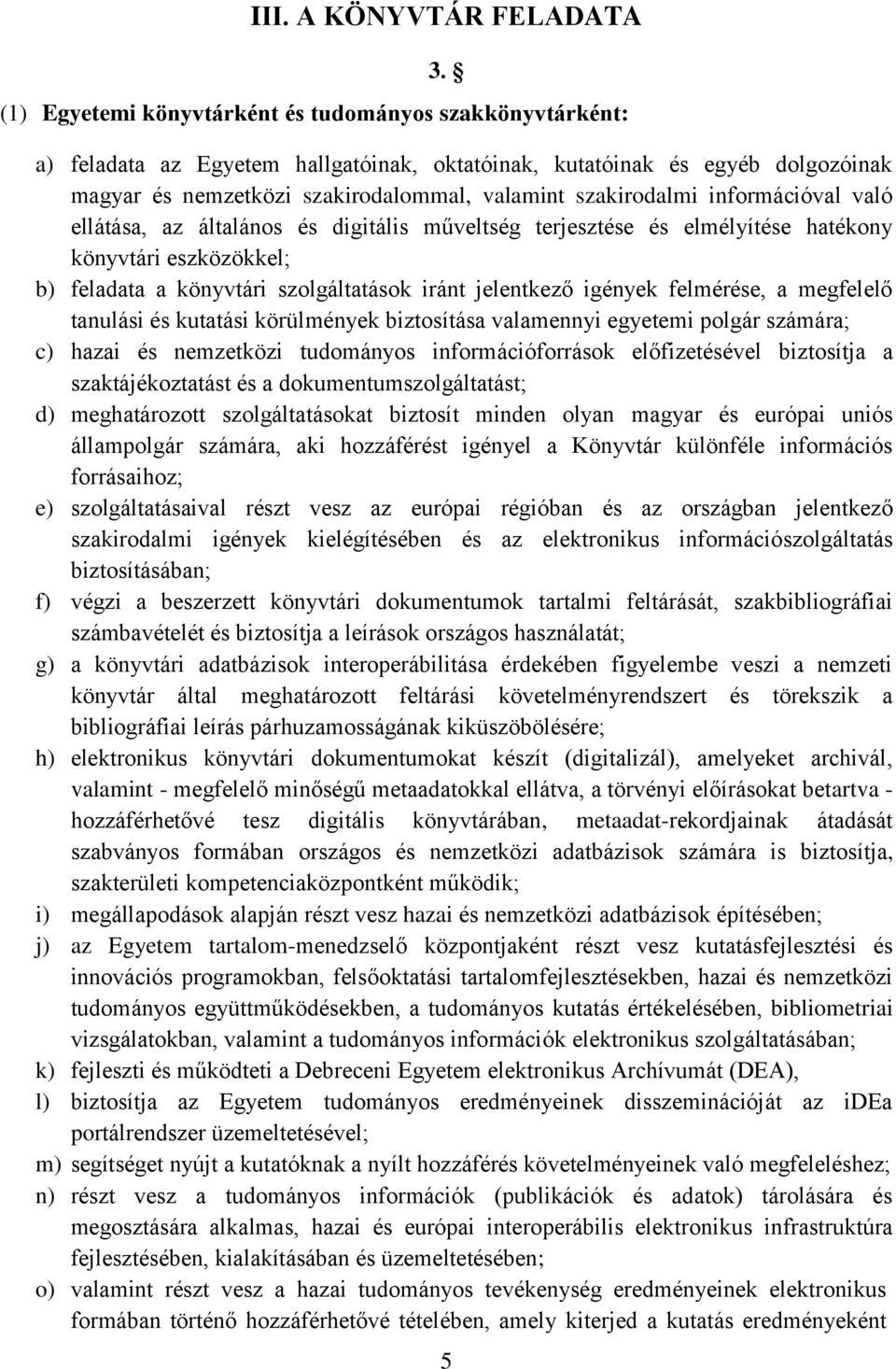 információval való ellátása, az általános és digitális műveltség terjesztése és elmélyítése hatékony könyvtári eszközökkel; b) feladata a könyvtári szolgáltatások iránt jelentkező igények felmérése,