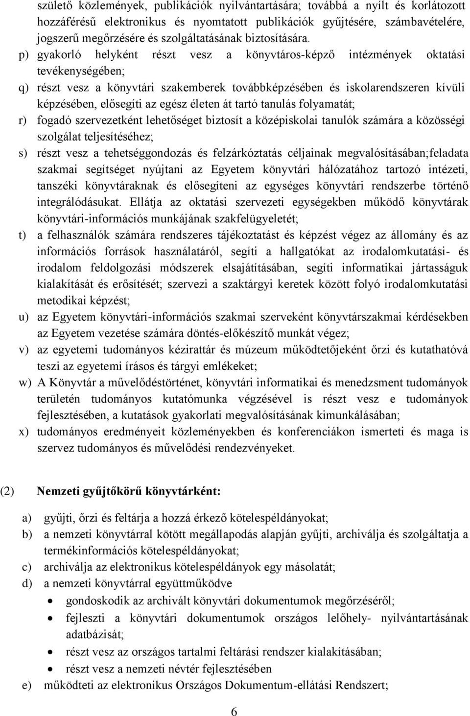 p) gyakorló helyként részt vesz a könyvtáros-képző intézmények oktatási tevékenységében; q) részt vesz a könyvtári szakemberek továbbképzésében és iskolarendszeren kívüli képzésében, elősegíti az
