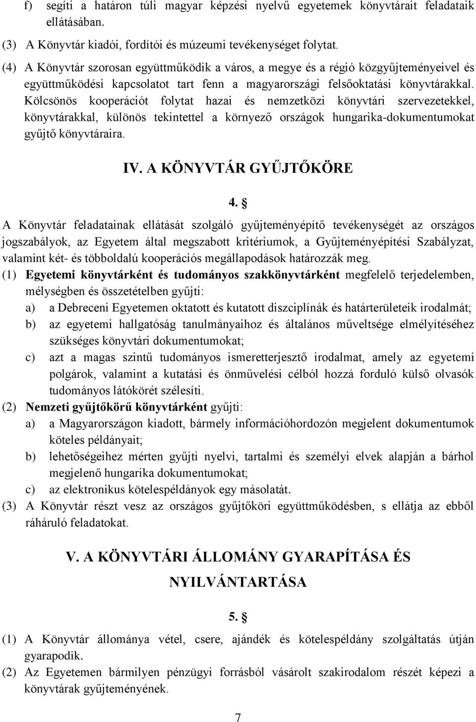 Kölcsönös kooperációt folytat hazai és nemzetközi könyvtári szervezetekkel, könyvtárakkal, különös tekintettel a környező országok hungarika-dokumentumokat gyűjtő könyvtáraira. IV.
