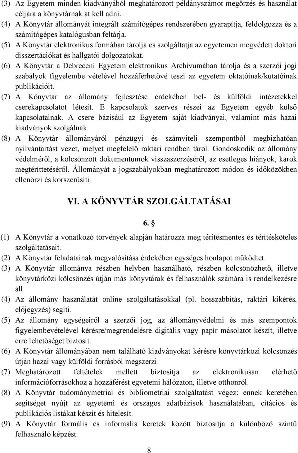 (5) A Könyvtár elektronikus formában tárolja és szolgáltatja az egyetemen megvédett doktori disszertációkat és hallgatói dolgozatokat.