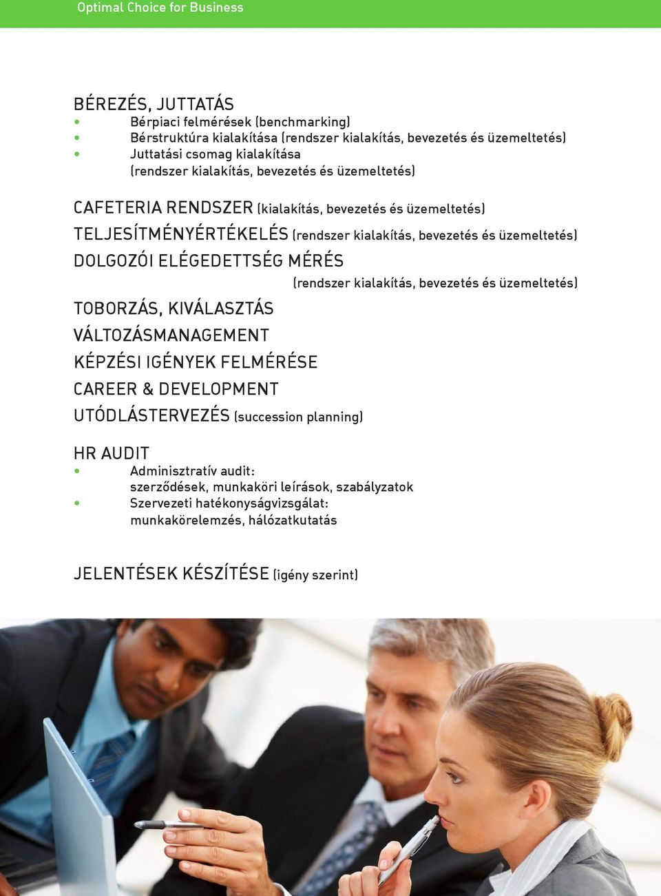 ELÉGEDETTSÉG MÉRÉS TOBORZÁS, KIVÁLASZTÁS VÁLTOZÁSMANAGEMENT KÉPZÉSI IGÉNYEK FELMÉRÉSE CAREER & DEVELOPMENT UTÓDLÁSTERVEZÉS (succession planning) HR AUDIT Adminisztratív audit: