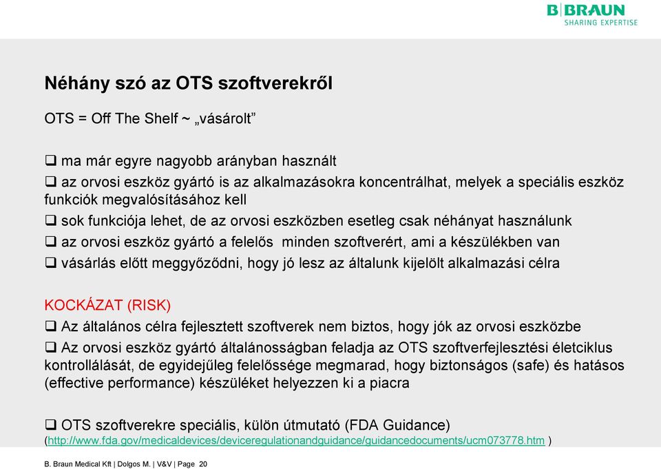 meggyőződni, hogy jó lesz az általunk kijelölt alkalmazási célra KOCKÁZAT (RISK) Az általános célra fejlesztett szoftverek nem biztos, hogy jók az orvosi eszközbe Az orvosi eszköz gyártó