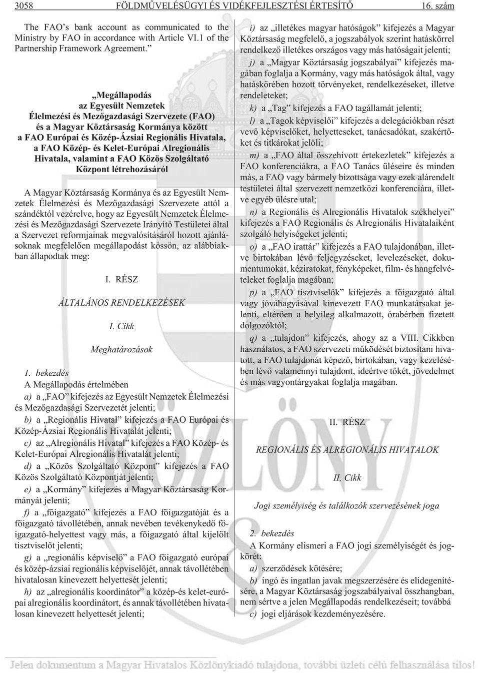 Alregionális Hivatala, valamint a FAO Közös Szolgáltató Központ létrehozásáról A Magyar Köztársaság Kormánya és az Egyesült Nemzetek Élelmezési és Mezõgazdasági Szervezete attól a szándéktól