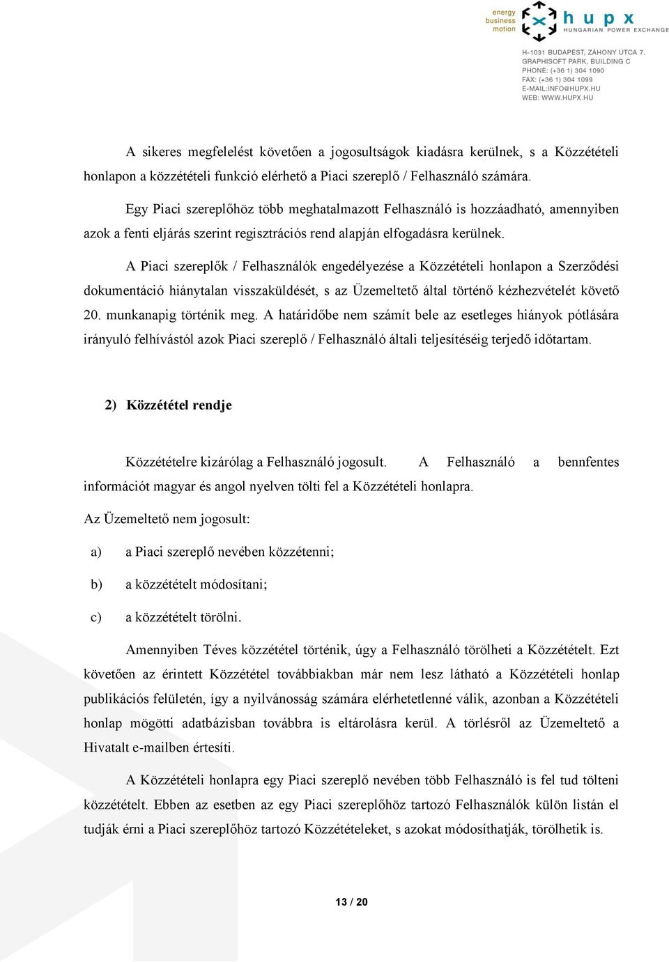 A Piaci szereplők / Felhasználók engedélyezése a Közzétételi honlapon a Szerződési dokumentáció hiánytalan visszaküldését, s az Üzemeltető által történő kézhezvételét követő 20.