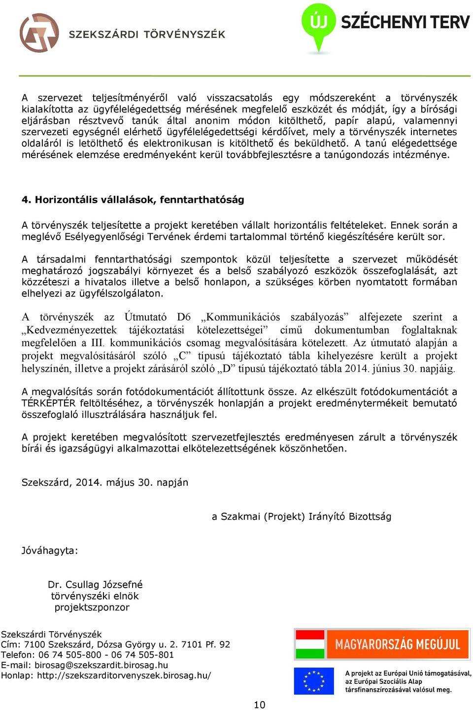 kitölthető és beküldhető. A tanú elégedettsége mérésének elemzése eredményeként kerül továbbfejlesztésre a tanúgondozás intézménye. 4.