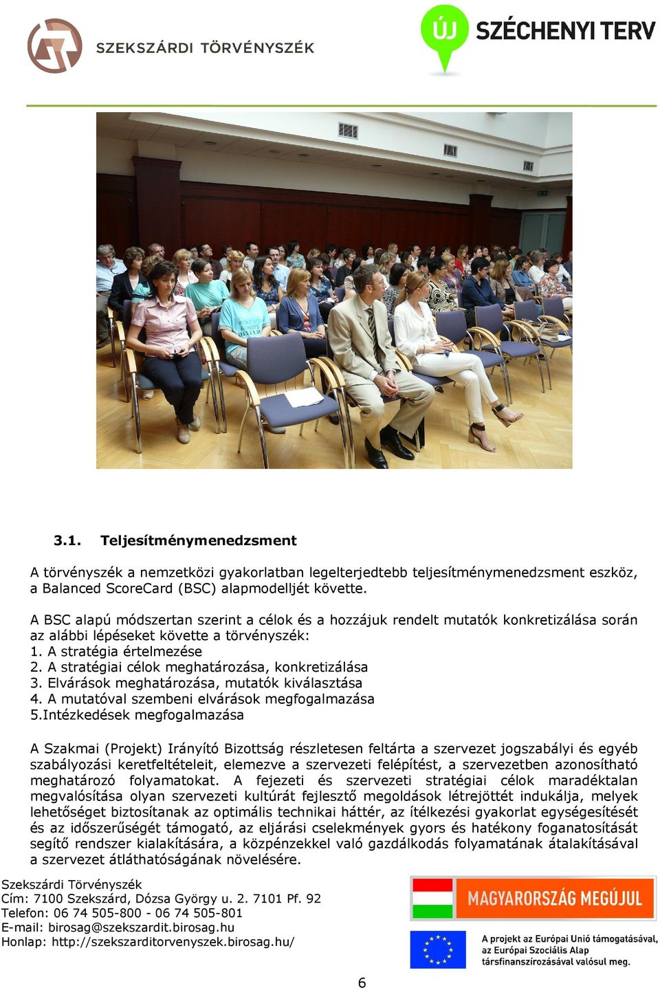 A stratégiai célok meghatározása, konkretizálása 3. Elvárások meghatározása, mutatók kiválasztása 4. A mutatóval szembeni elvárások megfogalmazása 5.