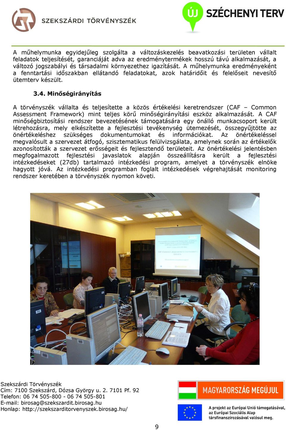 Minőségirányítás A törvényszék vállalta és teljesítette a közös értékelési keretrendszer (CAF Common Assessment Framework) mint teljes körű minőségirányítási eszköz alkalmazását.