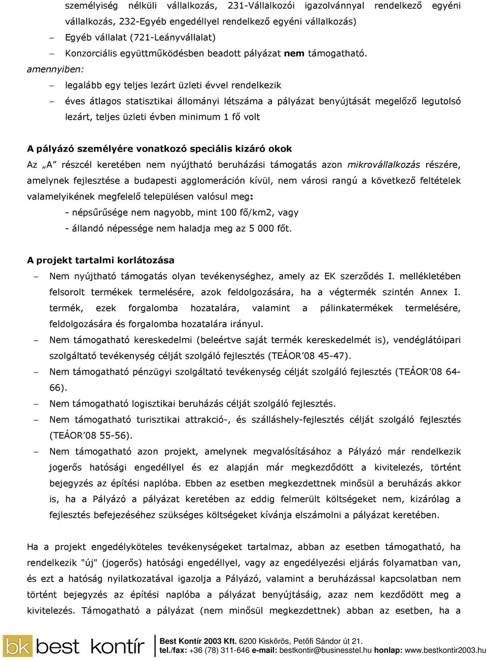 amennyiben: legalább egy teljes lezárt üzleti évvel rendelkezik éves átlagos statisztikai állományi létszáma a pályázat benyújtását megelızı legutolsó lezárt, teljes üzleti évben minimum 1 fı volt A