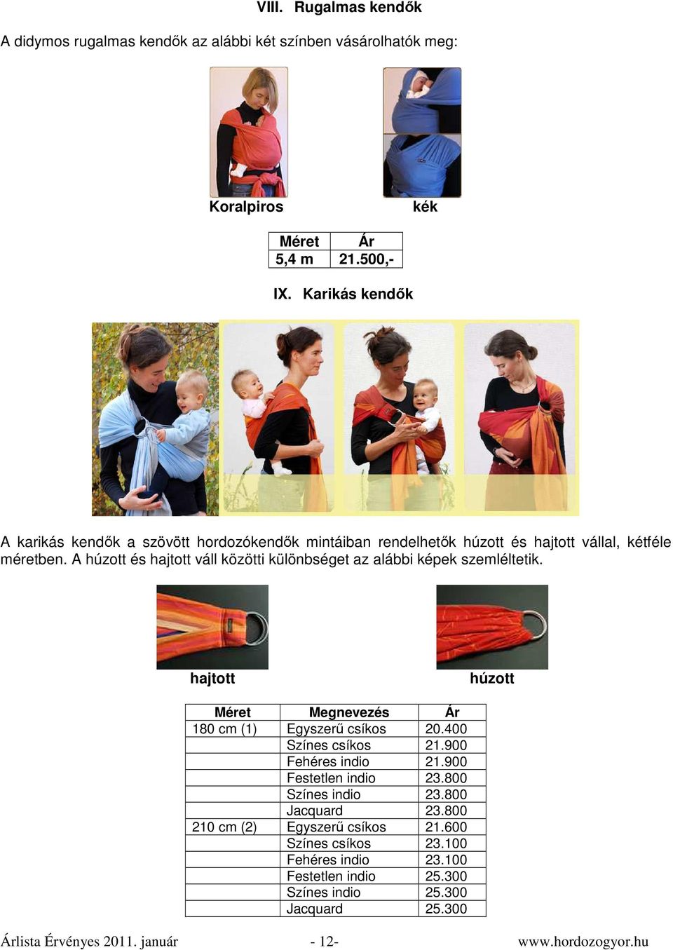 A húzott és hajtott váll közötti különbséget az alábbi képek szemléltetik. hajtott húzott Méret Megnevezés Ár 180 (1) Egyszerű csíkos 20.400 Színes csíkos 21.