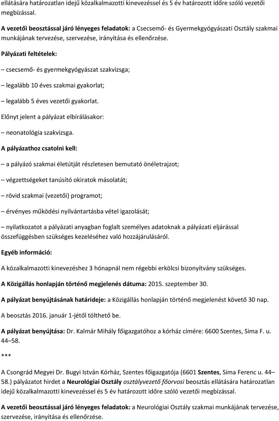 csecsemő- és gyermekgyógyászat szakvizsga; legalább 10 éves szakmai gyakorlat; legalább 5 éves vezetői gyakorlat. Előnyt jelent a pályázat elbírálásakor: neonatológia szakvizsga.