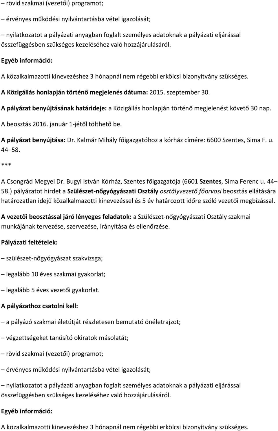 szeptember 30. A pályázat benyújtásának határideje: a Közigállás honlapján történő megjelenést követő 30 nap. A beosztás 2016. január 1-jétől tölthető be. A pályázat benyújtása: Dr.