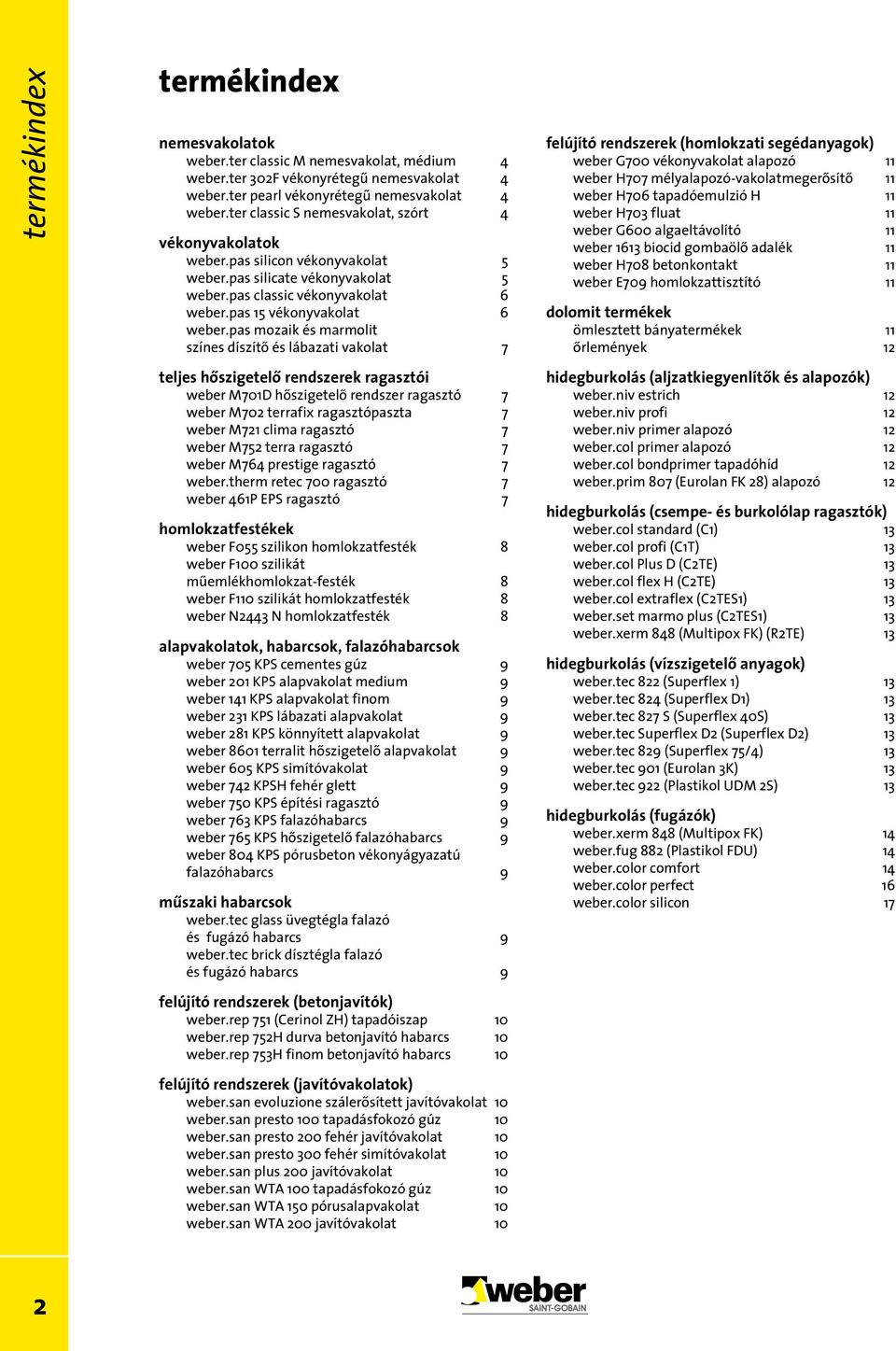 pas mozaik és marmolit színes díszítő és lábazati vakolat 7 teljes hőszigetelő rendszerek ragasztói weber M701D hőszigetelő rendszer ragasztó 7 weber M702 terrafix ragasztópaszta 7 weber M721 clima