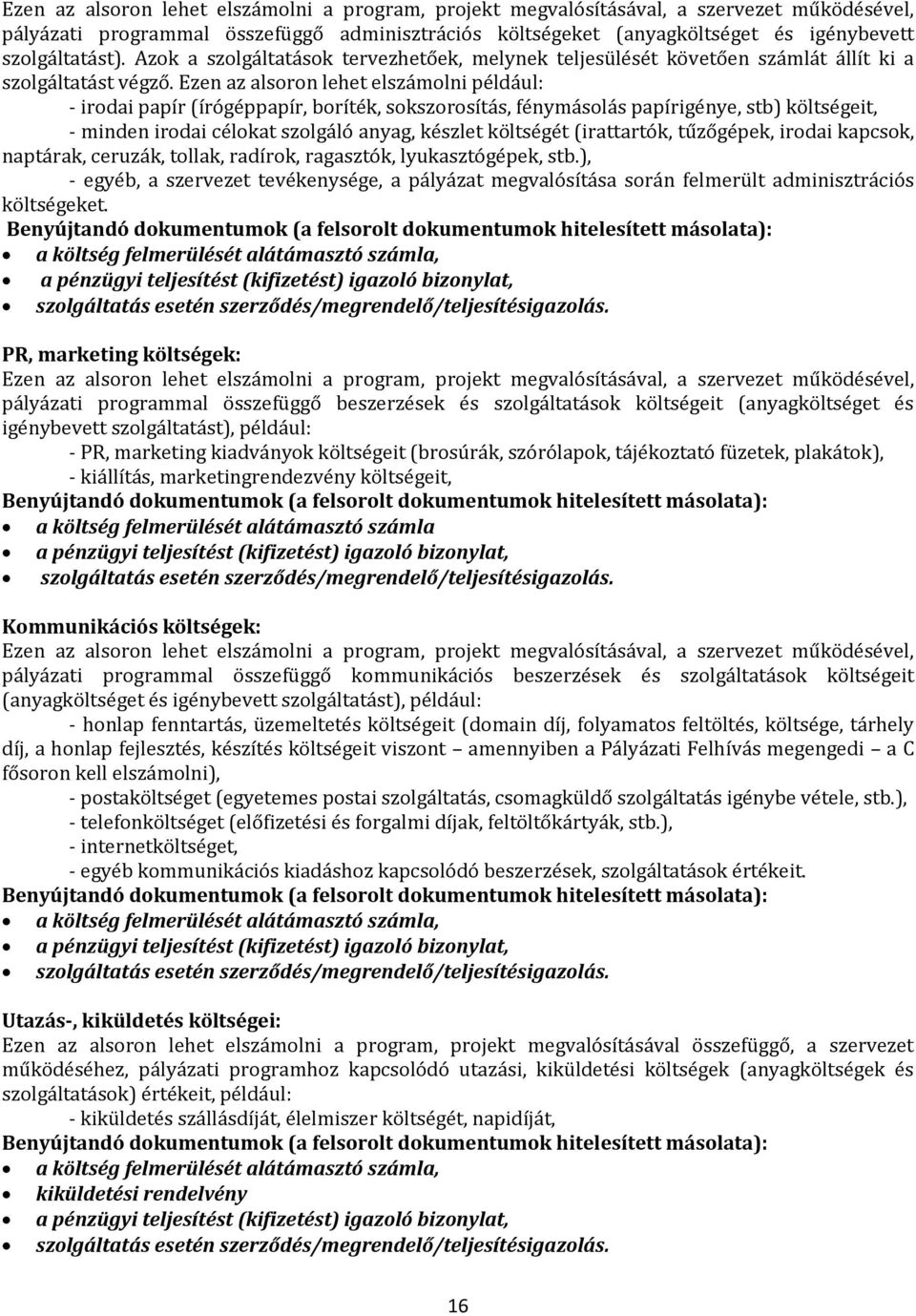 Ezen az alsoron lehet elszámolni például: - irodai papír (írógéppapír, boríték, sokszorosítás, fénymásolás papírigénye, stb) költségeit, - minden irodai célokat szolgáló anyag, készlet költségét