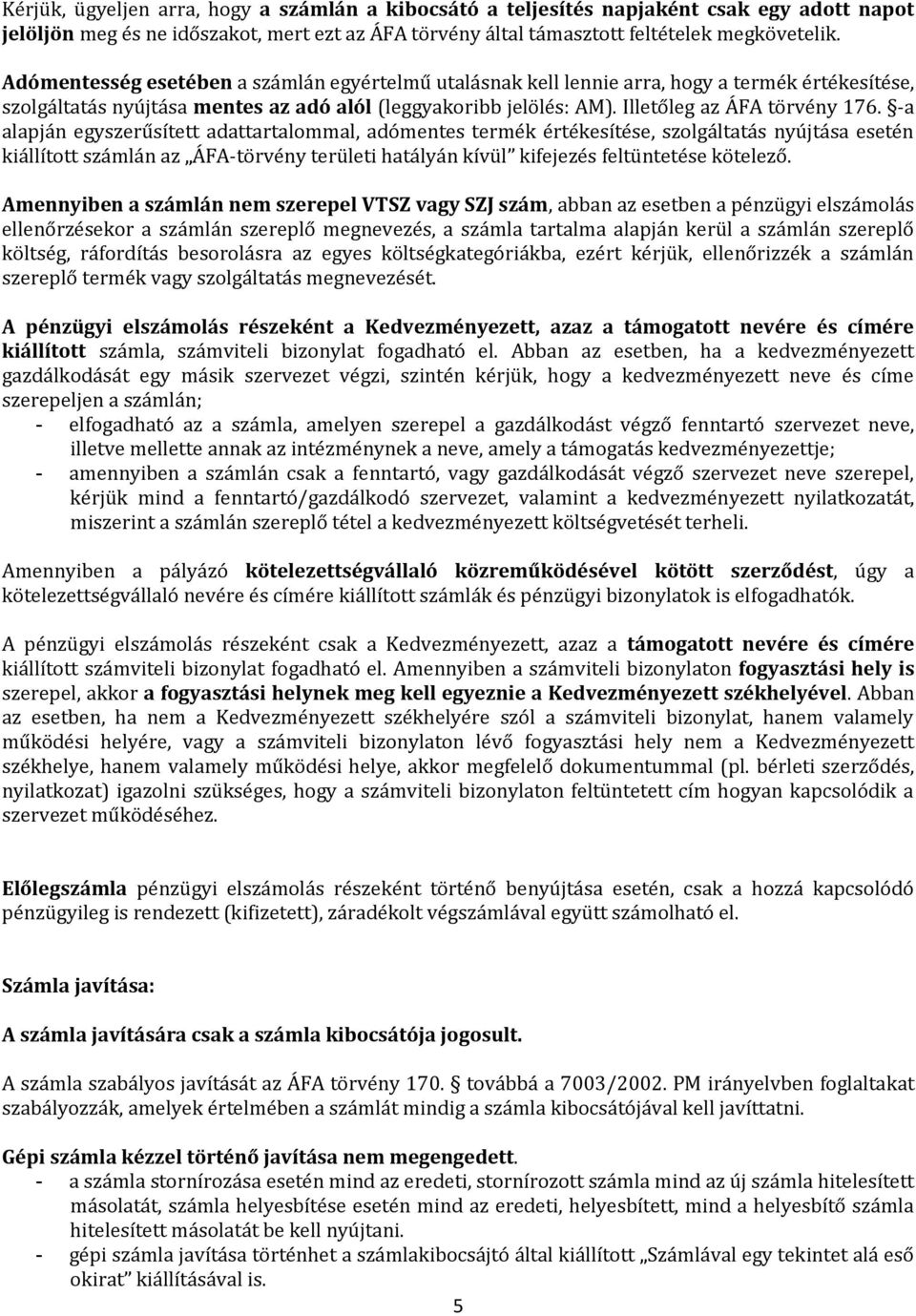 -a alapján egyszerűsített adattartalommal, adómentes termék értékesítése, szolgáltatás nyújtása esetén kiállított számlán az ÁFA-törvény területi hatályán kívül kifejezés feltüntetése kötelező.