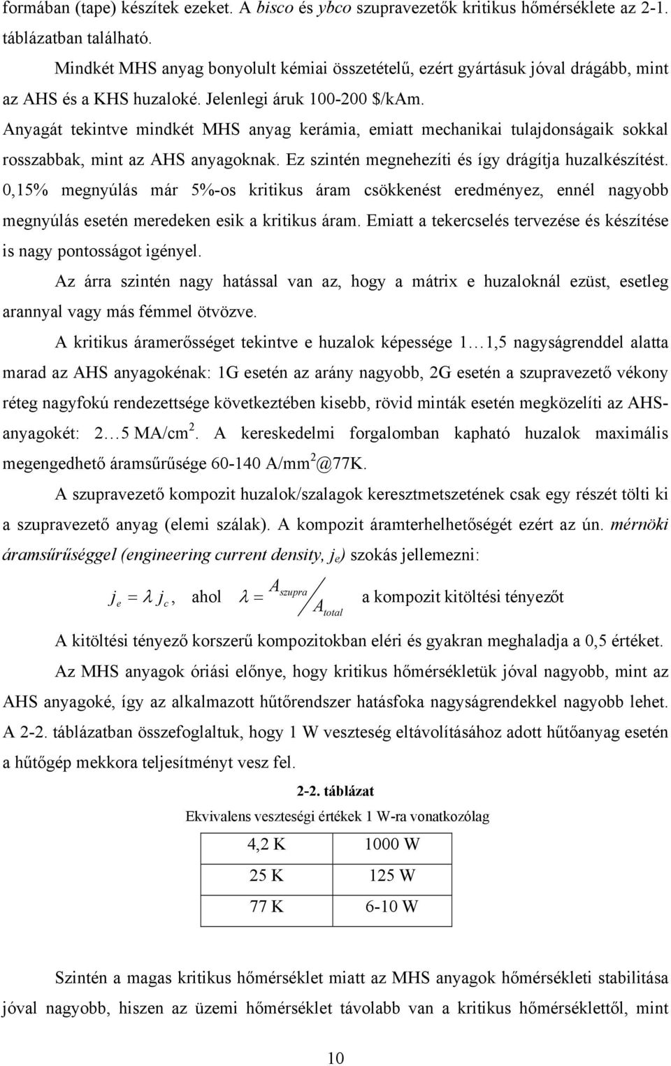 Anyagát tekintve mindkét MHS anyag kerámia, emiatt mechanikai tulajdonságaik sokkal rosszabbak, mint az AHS anyagoknak. Ez szintén megnehezíti és így drágítja huzalkészítést.
