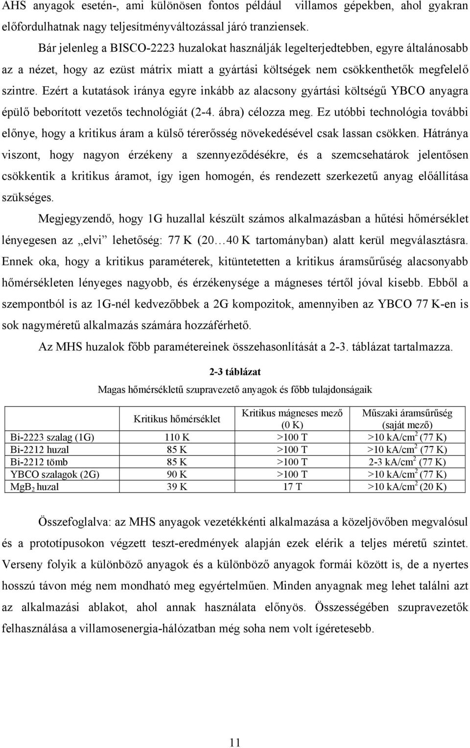 Ezért a kutatások iránya egyre inkább az alacsony gyártási költségű YBCO anyagra épülő beborított vezetős technológiát (2-4. ábra) célozza meg.