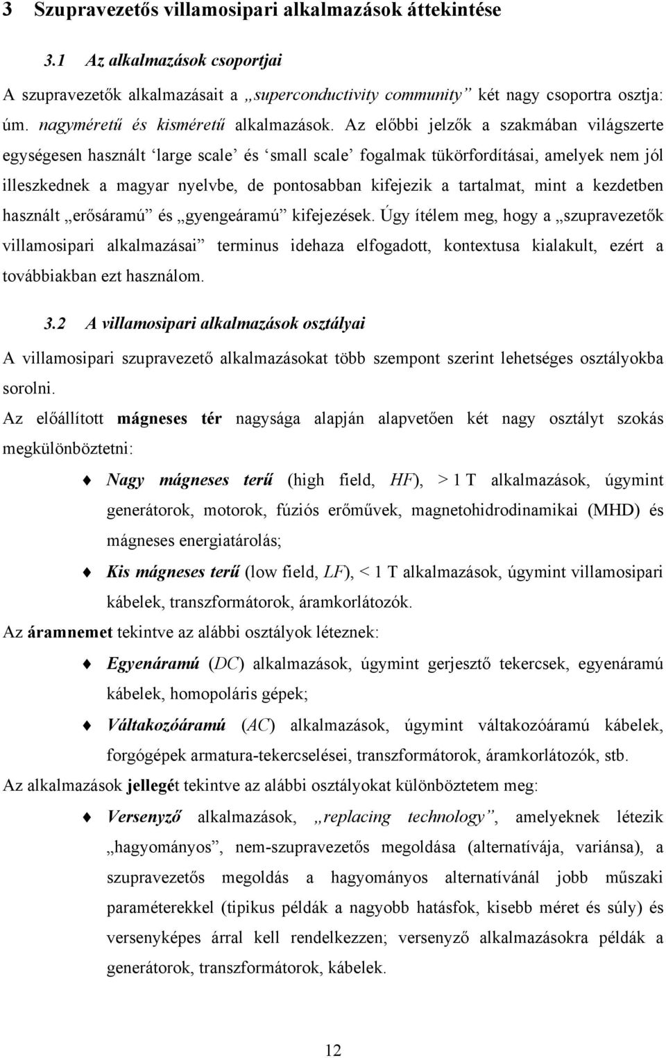 Az előbbi jelzők a szakmában világszerte egységesen használt large scale és small scale fogalmak tükörfordításai, amelyek nem jól illeszkednek a magyar nyelvbe, de pontosabban kifejezik a tartalmat,