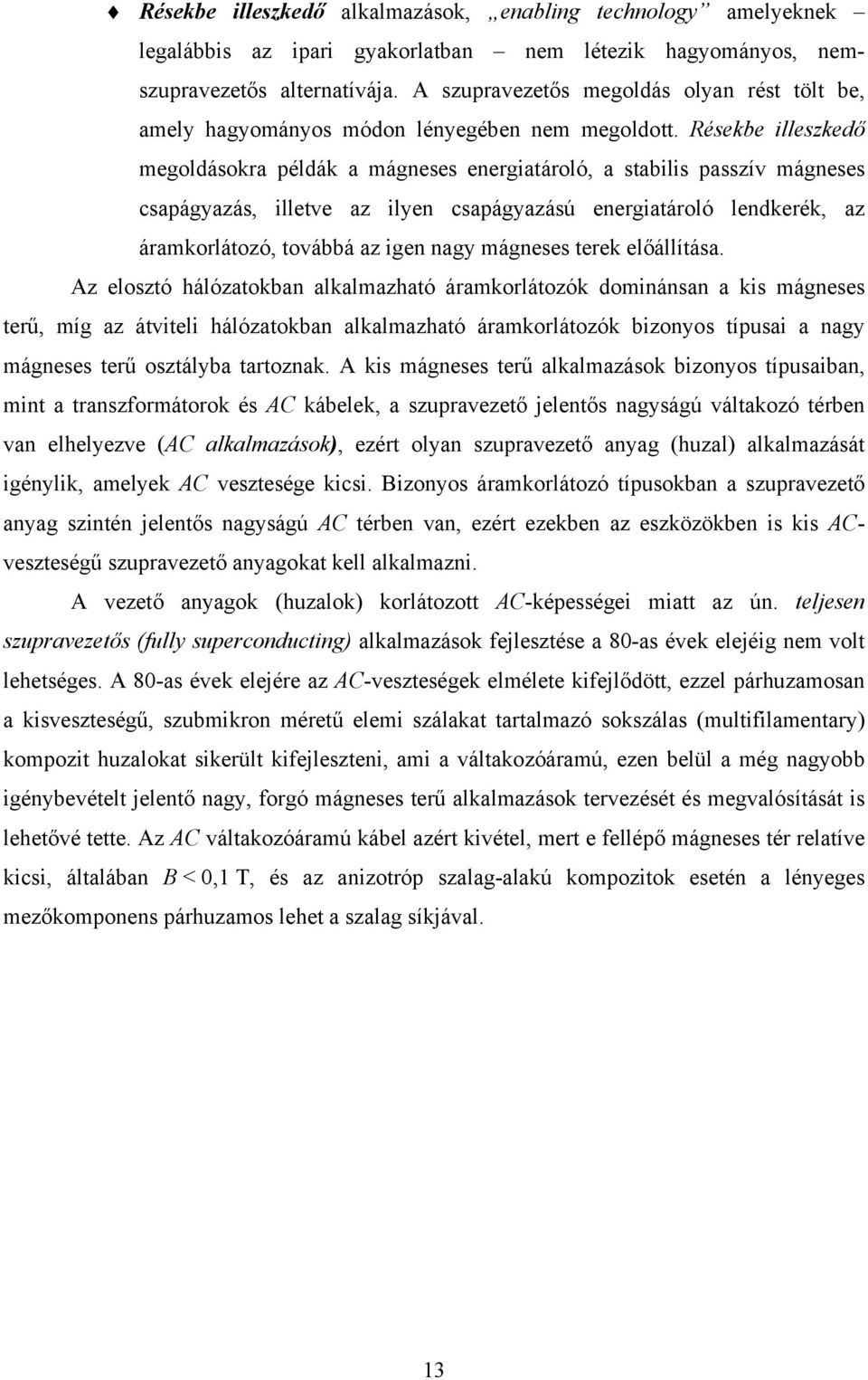 Résekbe illeszkedő megoldásokra példák a mágneses energiatároló, a stabilis passzív mágneses csapágyazás, illetve az ilyen csapágyazású energiatároló lendkerék, az áramkorlátozó, továbbá az igen nagy