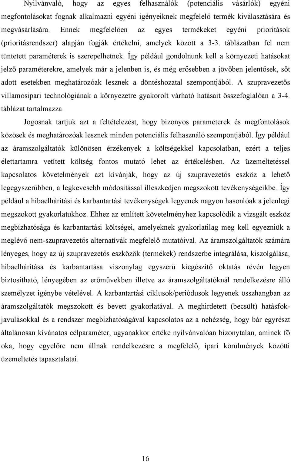 Így például gondolnunk kell a környezeti hatásokat jelző paraméterekre, amelyek már a jelenben is, és még erősebben a jövőben jelentősek, sőt adott esetekben meghatározóak lesznek a döntéshozatal